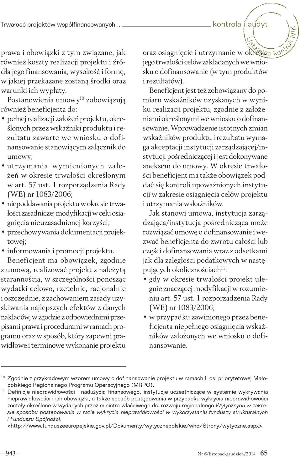 Postanowienia umowy 10 zobowiązują również beneficjenta do: pełnej realizacji założeń projektu, określonych przez wskaźniki produktu i rezultatu zawarte we wniosku o dofinansowanie stanowiącym
