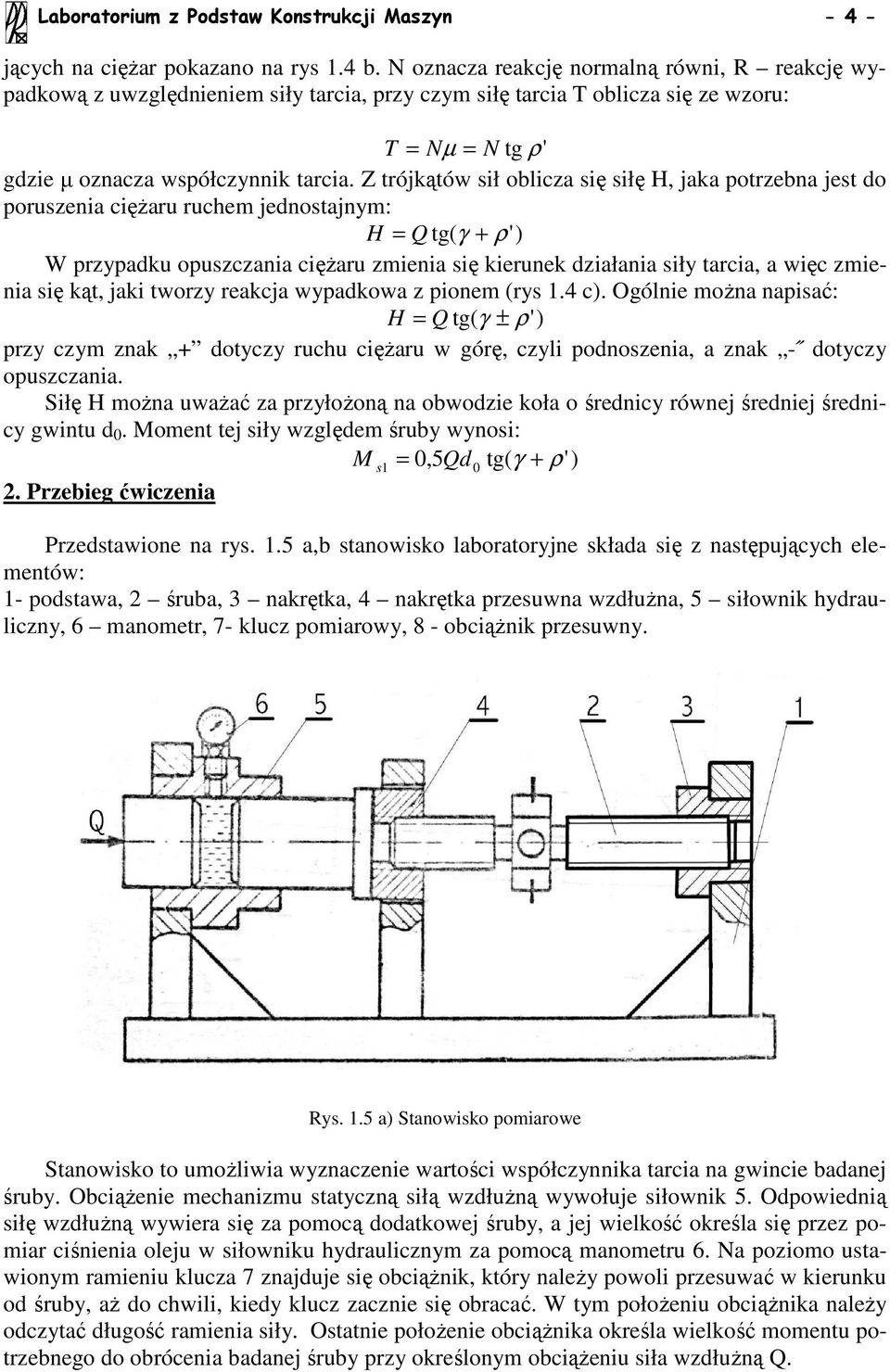 Z trójkątów sł oblcza sę słę H, jaka potrzebna jest do poruszena cęŝaru ruchem jednostajnym: H = Q tg( γ + ρ') W przypadku opuszczana cęŝaru zmena sę kerunek dzałana sły tarca, a węc zmena sę kąt,