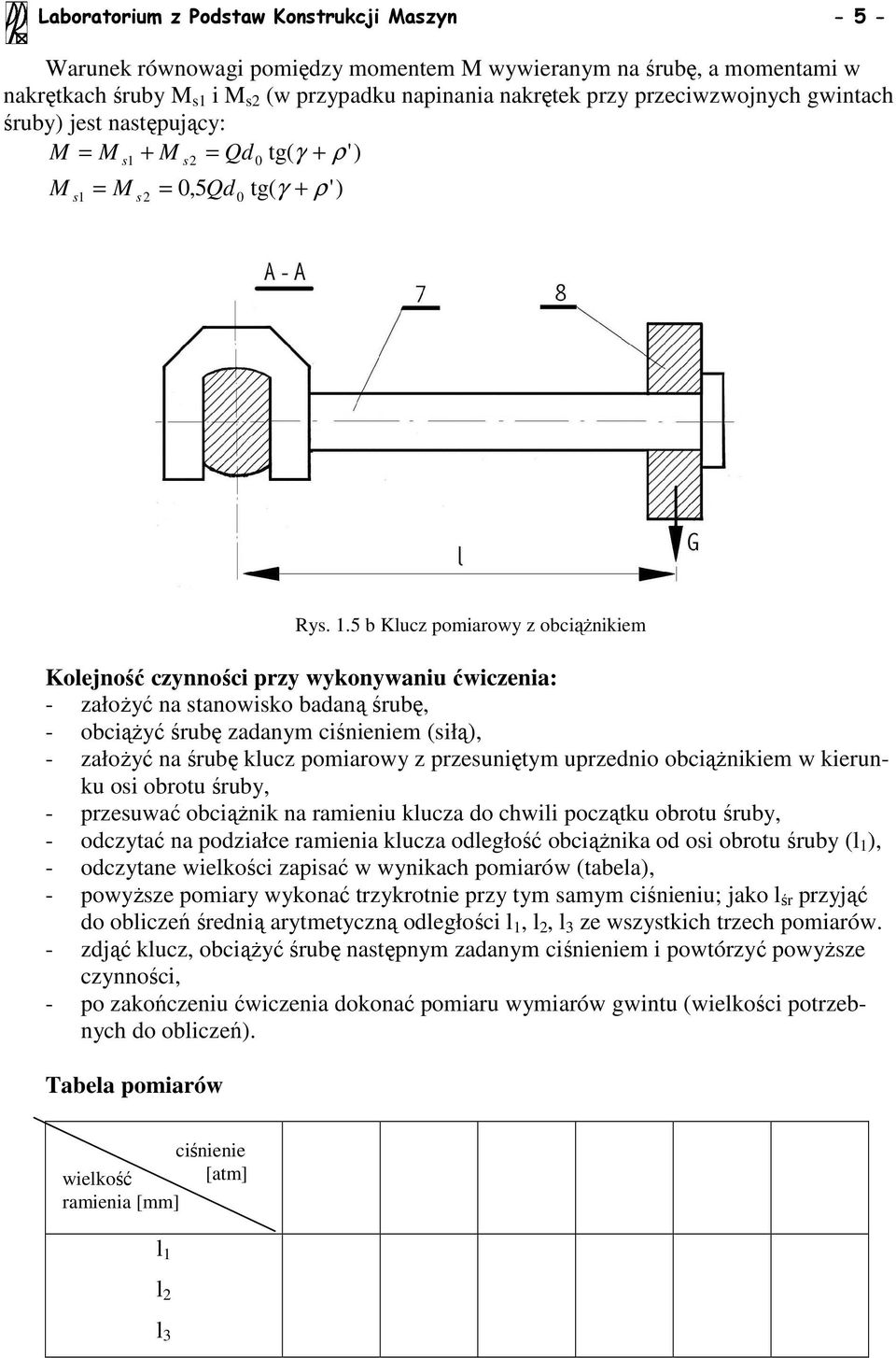 5 b Klucz pomarowy z obcąŝnkem Kolejność czynnośc przy wykonywanu ćwczena: - załoŝyć na stanowsko badaną śrubę, - obcąŝyć śrubę zadanym cśnenem (słą), - załoŝyć na śrubę klucz pomarowy z przesunętym