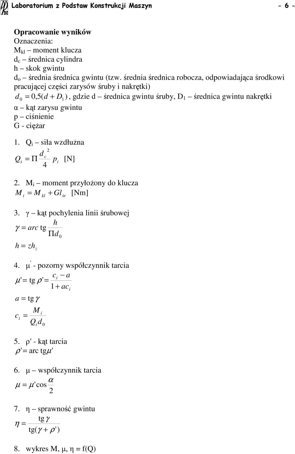 cśnene G - cęŝar 1. Q sła wzdłuŝna 2 d c Q = Π p [N] 4 2. M moment przyłoŝony do klucza M = M + Gl [Nm] kl śr 3. γ kąt pochylena ln śrubowej h γ = arc tg Πd h = zh z 4.