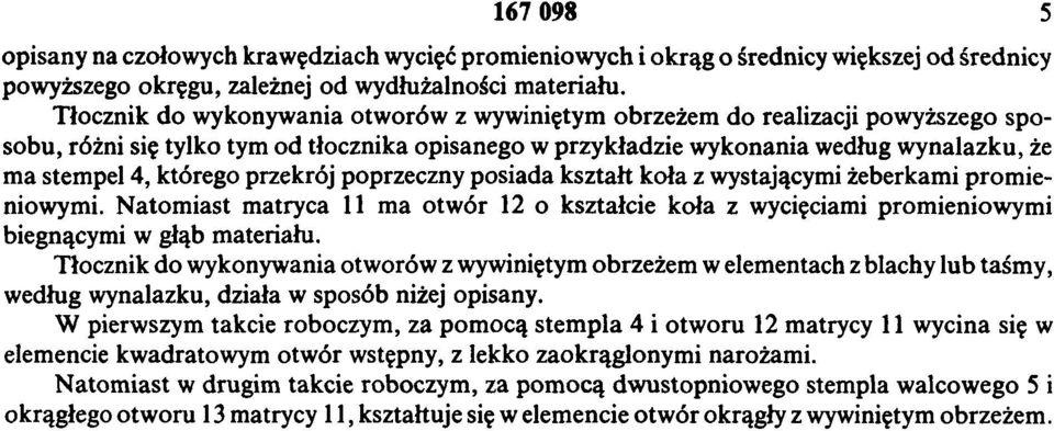 przekrój poprzeczny posiada kształt koła z wystającymi żeberkami promieniowymi. Natomiast matryca 11 ma otwór 12 o kształcie koła z wycięciami promieniowymi biegnącymi w głąb materiału.