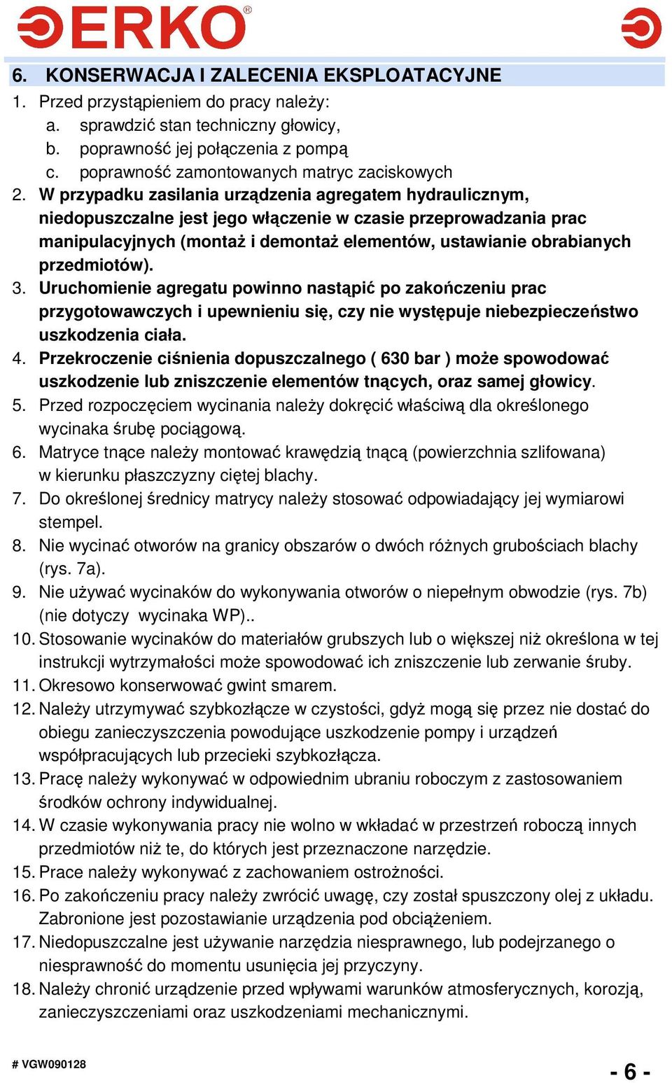 W przypadku zasilania urządzenia agregatem hydraulicznym, niedopuszczalne jest jego włączenie w czasie przeprowadzania prac manipulacyjnych (montaŝ i demontaŝ elementów, ustawianie obrabianych