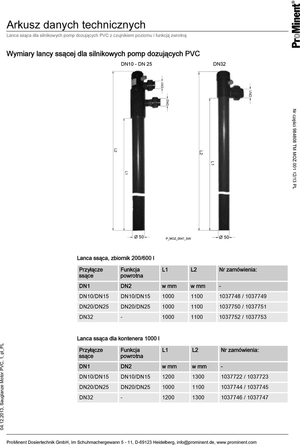 1000 1100 1037750 / 1037751 DN32-1000 1100 1037752 / 1037753 Lanca ssąca dla kontenera 1000 l L1 L2 Nr zamówienia: DN1 DN2 w mm w