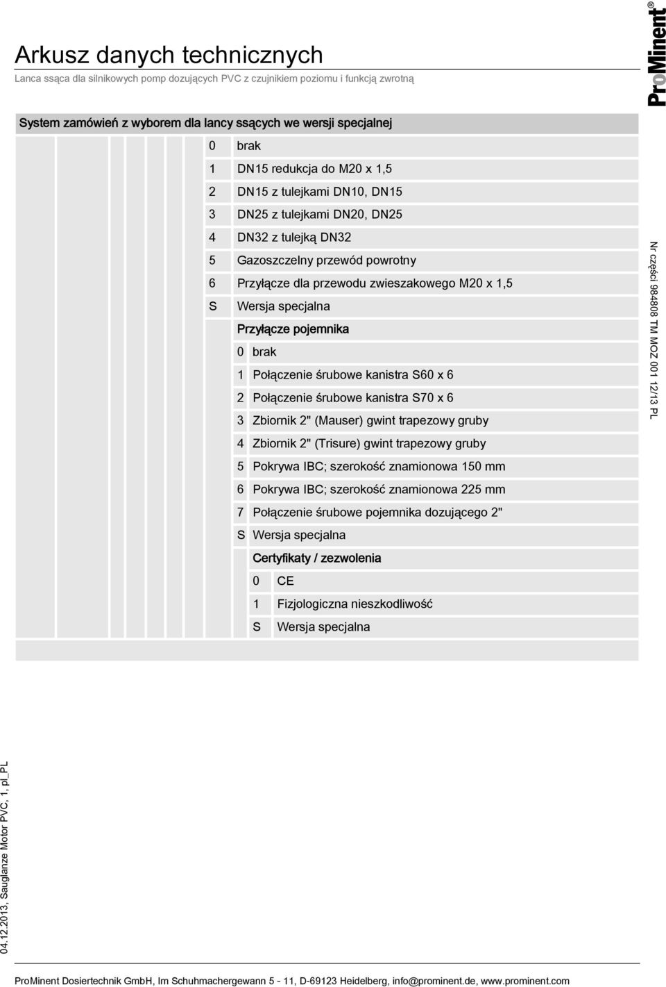 Połączenie śrubowe kanistra S70 x 6 3 Zbiornik 2" (Mauser) gwint trapezowy gruby 4 Zbiornik 2" (Trisure) gwint trapezowy gruby 5 Pokrywa IBC; szerokość