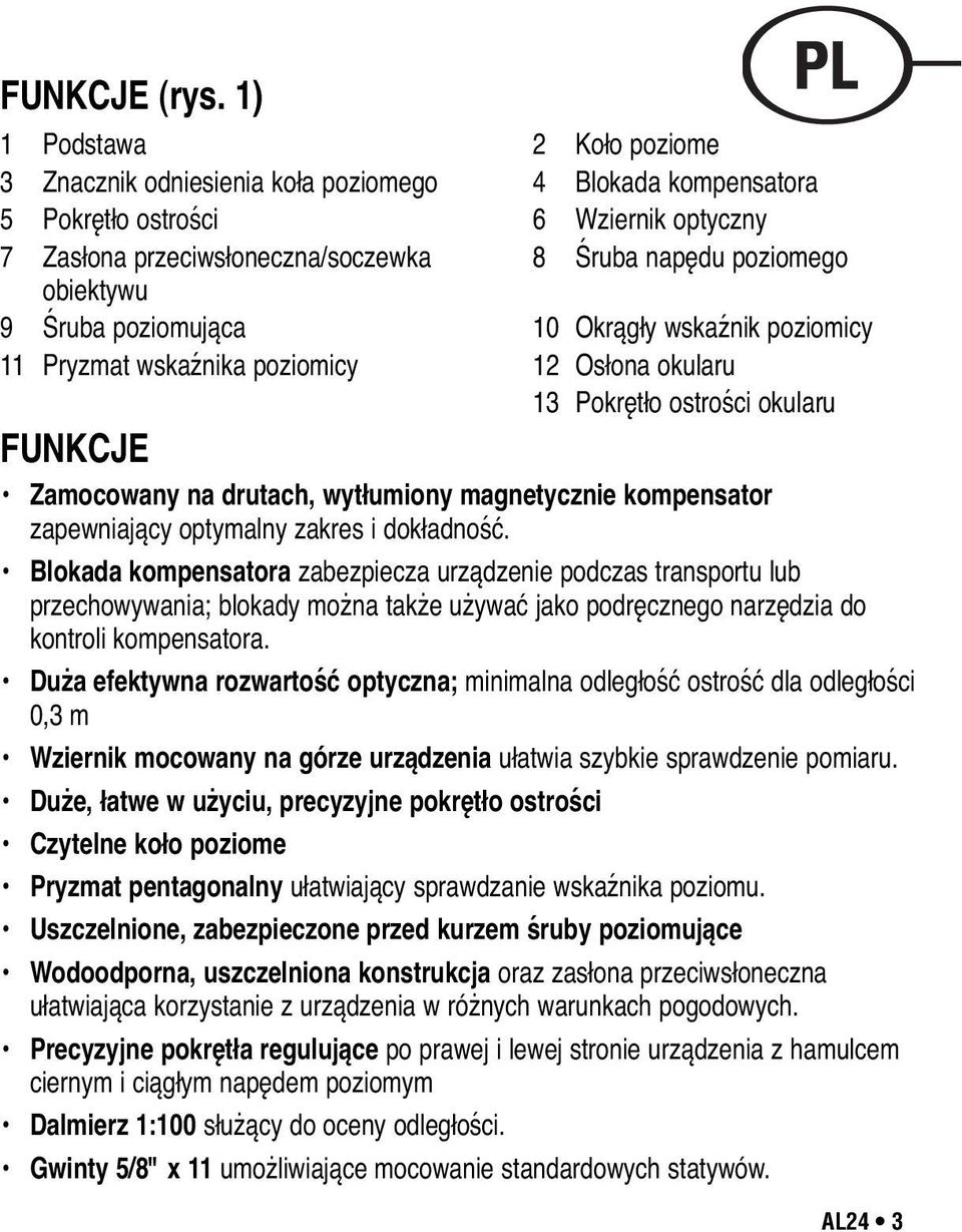 9 Śruba poziomująca 10 Okrągły wskaźnik poziomicy 11 Pryzmat wskaźnika poziomicy 12 Osłona okularu 13 Pokrętło ostrości okularu FUNKJE Zamocowany na drutach, wytłumiony magnetycznie kompensator