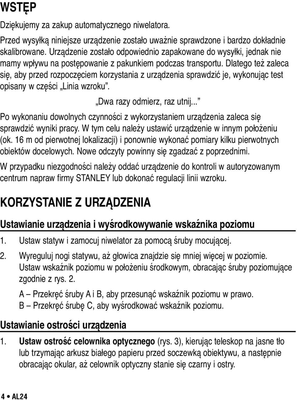 Dlatego też zaleca się, aby przed rozpoczęciem korzystania z urządzenia sprawdzić je, wykonując test opisany w części Linia wzroku. Dwa razy odmierz, raz utnij.