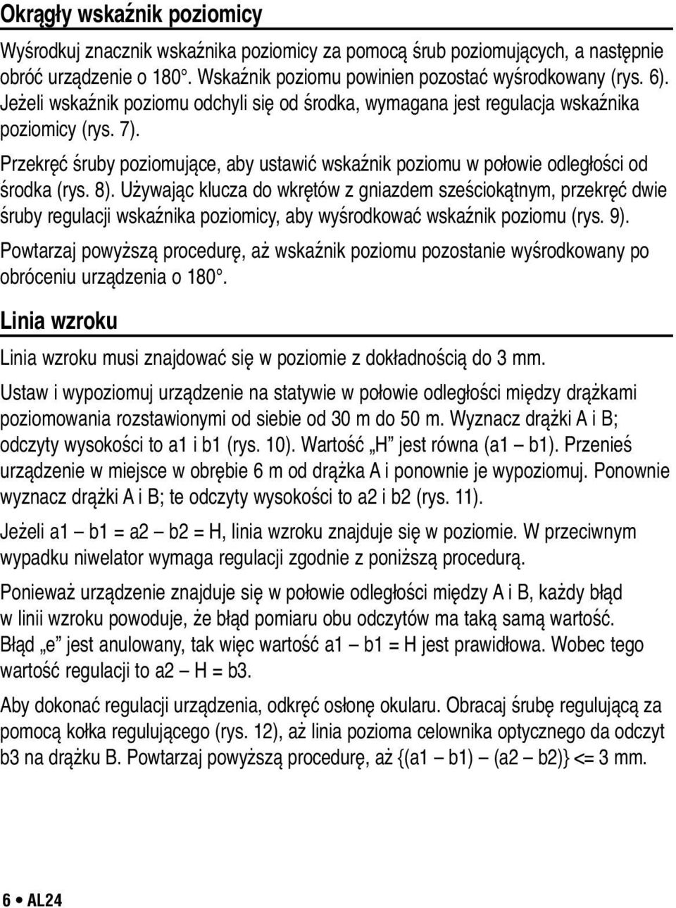 Używając klucza do wkrętów z gniazdem sześciokątnym, przekręć dwie śruby regulacji wskaźnika poziomicy, aby wyśrodkować wskaźnik poziomu (rys. 9).