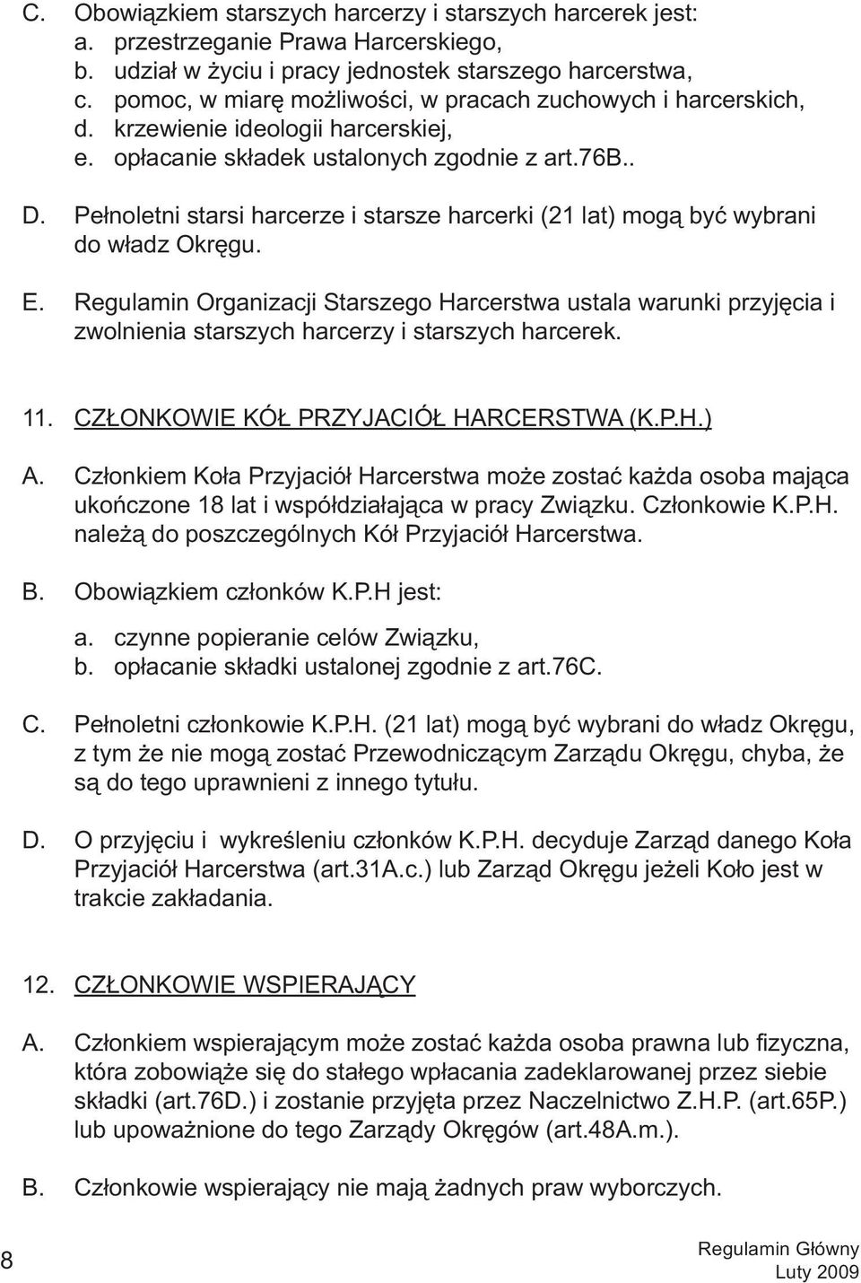 Pełnoletni starsi harcerze i starsze harcerki (21 lat) mogą być wybrani do władz Okręgu. E.