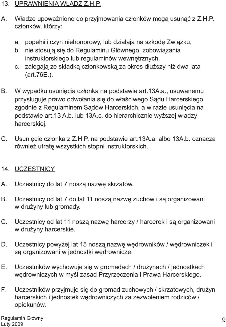 W wypadku usunięcia członka na podstawie art.13a.a., usuwanemu przysługuje prawo odwołania się do właściwego Sądu Harcerskiego, zgodnie z Regulaminem Sądów Harcerskich, a w razie usunięcia na podstawie art.