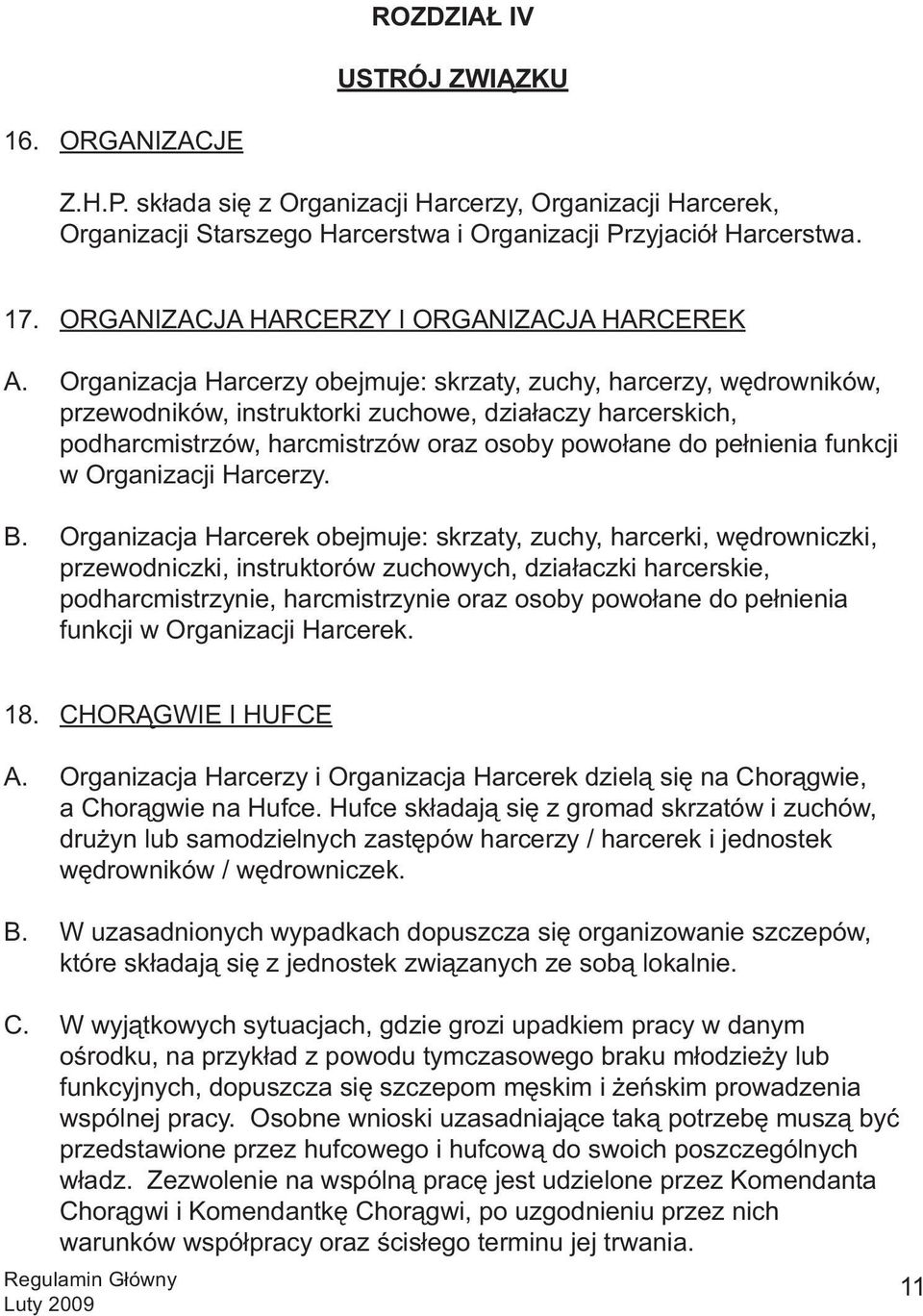 Organizacja Harcerzy obejmuje: skrzaty, zuchy, harcerzy, wędrowników, przewodników, instruktorki zuchowe, działaczy harcerskich, podharcmistrzów, harcmistrzów oraz osoby powołane do pełnienia funkcji