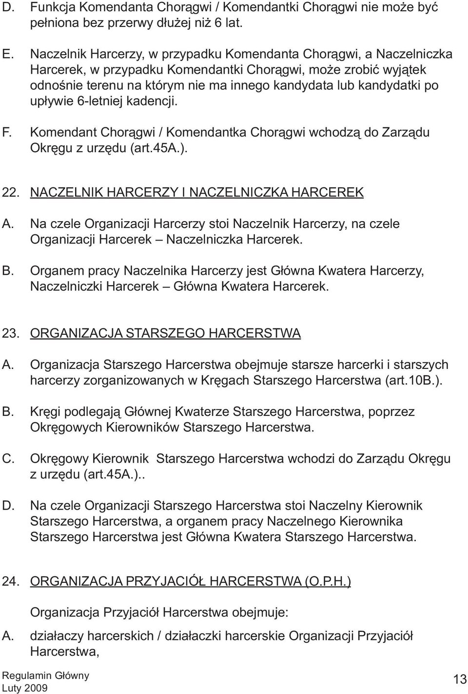 upływie 6-letniej kadencji. F. Komendant Chorągwi / Komendantka Chorągwi wchodzą do Zarządu Okręgu z urzędu (art.45a.). 22. NACZELNIK HARCERZY I NACZELNICZKA HARCEREK A.