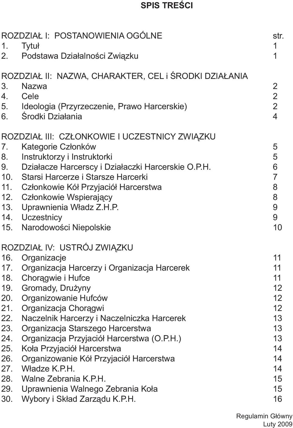 Działacze Harcerscy i Działaczki Harcerskie O.P.H. 6 10. Starsi Harcerze i Starsze Harcerki 7 11. Członkowie Kόł Przyjaciόł Harcerstwa 8 12. Członkowie Wspierający 8 13. Uprawnienia Władz Z.H.P. 9 14.