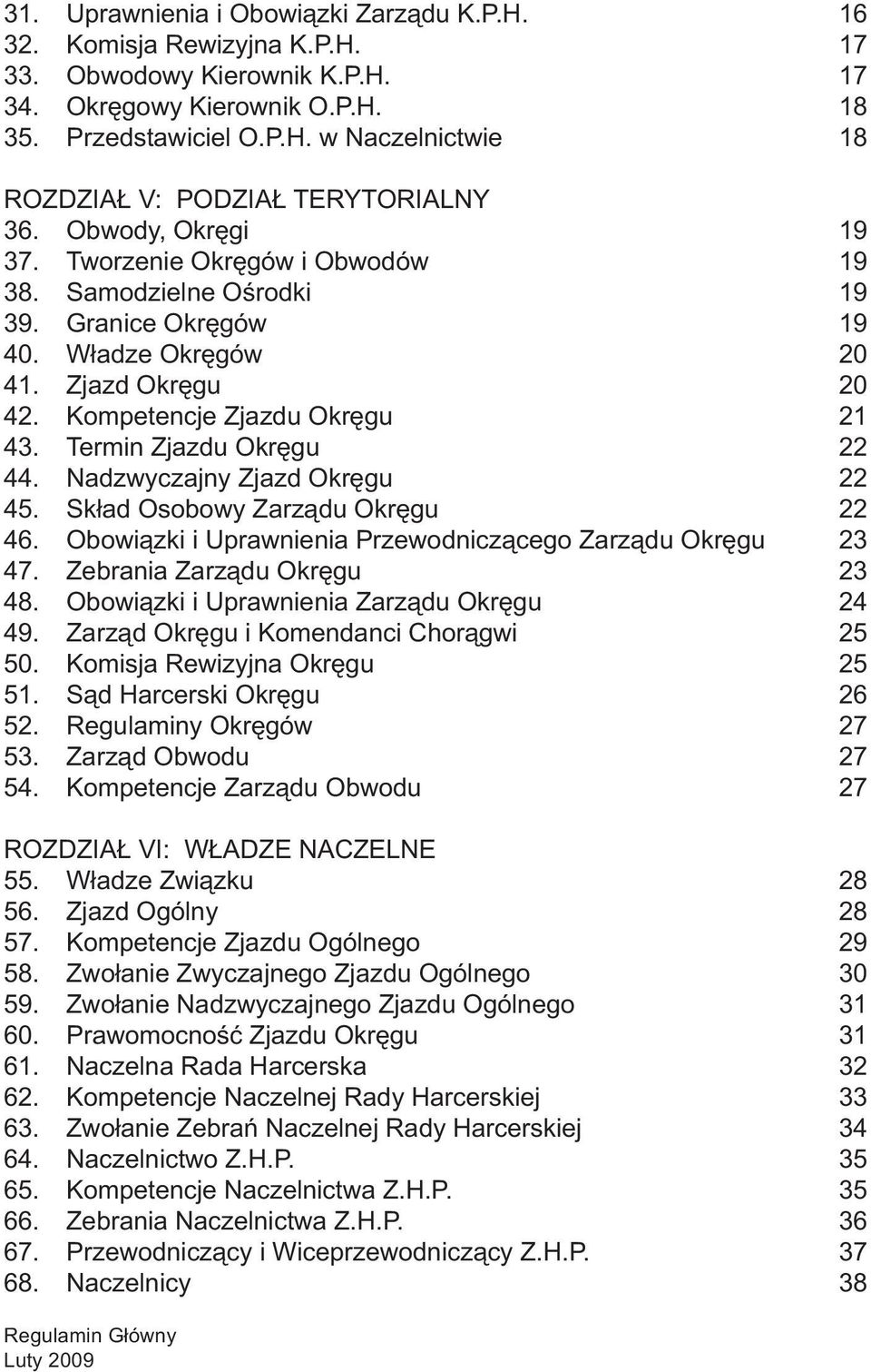 Termin Zjazdu Okręgu 22 44. Nadzwyczajny Zjazd Okręgu 22 45. Skład Osobowy Zarządu Okręgu 22 46. Obowiązki i Uprawnienia Przewodniczącego Zarządu Okręgu 23 47. Zebrania Zarządu Okręgu 23 48.