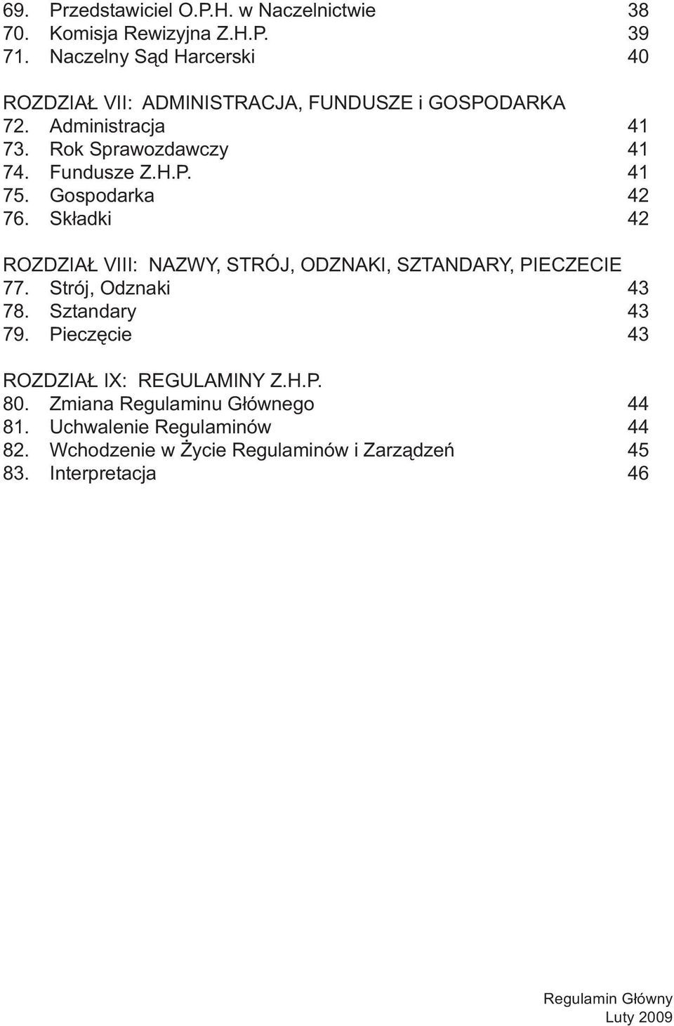 Fundusze Z.H.P. 41 75. Gospodarka 42 76. Składki 42 ROZDZIAŁ VIII: NAZWY, STRÓJ, ODZNAKI, SZTANDARY, PIECZECIE 77.