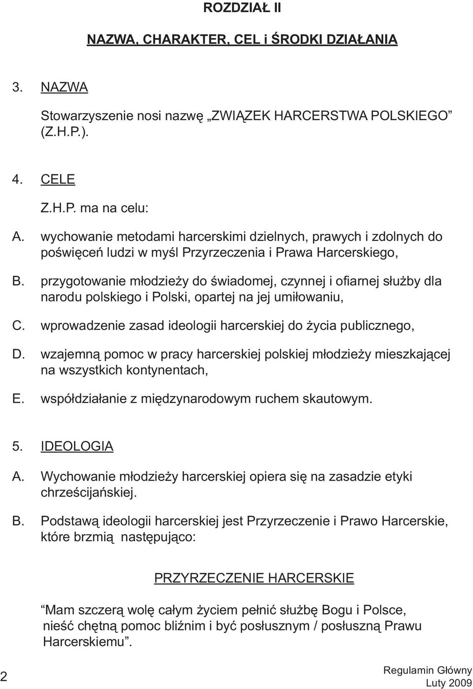 przygotowanie młodzieży do świadomej, czynnej i ofiarnej służby dla narodu polskiego i Polski, opartej na jej umiłowaniu, C. wprowadzenie zasad ideologii harcerskiej do życia publicznego, D.