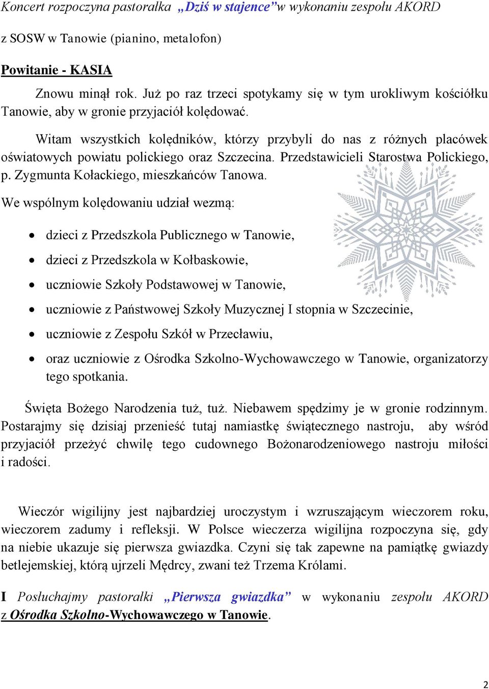 Witam wszystkich kolędników, którzy przybyli do nas z różnych placówek oświatowych powiatu polickiego oraz Szczecina. Przedstawicieli Starostwa Polickiego, p. Zygmunta Kołackiego, mieszkańców Tanowa.