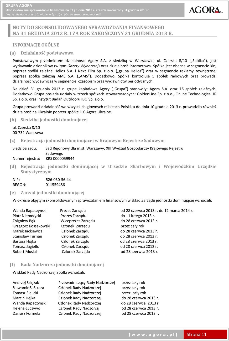 Czerska 8/10 ( Spółka ), jest wydawanie dzienników (w tym Gazety Wyborczej) oraz działalność internetowa. Spółka jest obecna w segmencie kin, poprzez spółki zależne Helios S.A. i Next Film Sp. z o.o. ( grupa Helios ) oraz w segmencie reklamy zewnętrznej poprzez spółkę zależną AMS S.