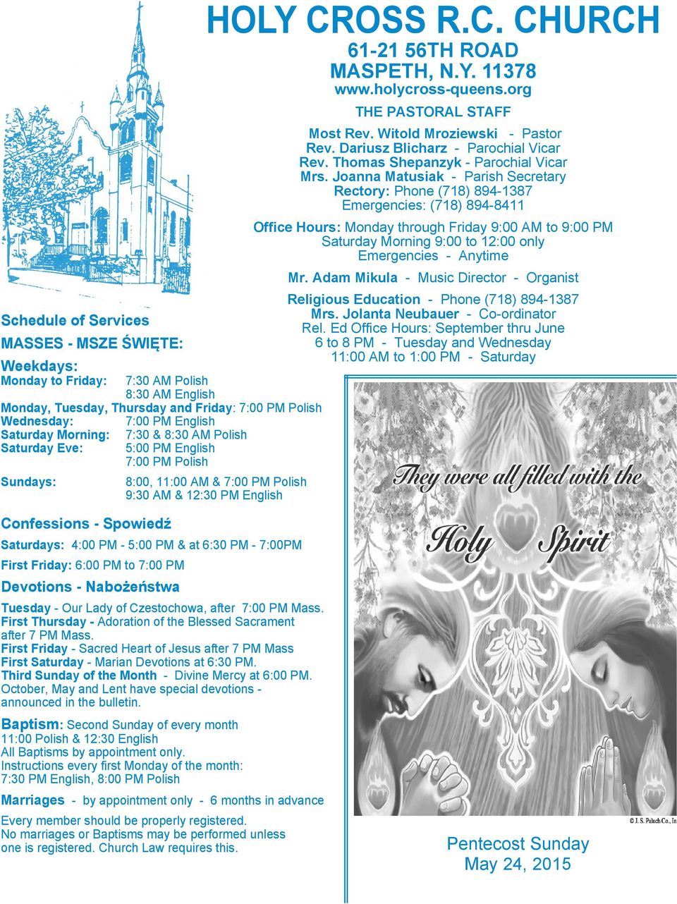 Joanna Matusiak - Parish Secretary Rectory: Phone (718) 894-1387 Emergencies: (718) 894-8411 Office Hours: Monday through Friday 9:00 AM to 9:00 PM Saturday Morning 9:00 to 12:00 only Emergencies -