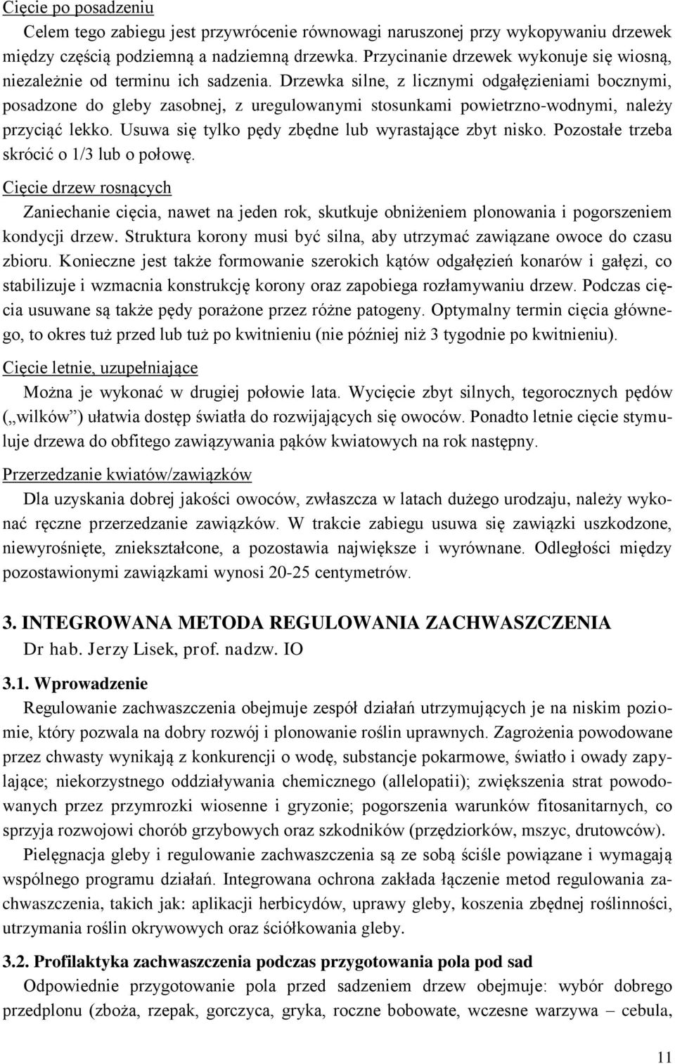 Drzewka silne, z licznymi odgałęzieniami bocznymi, posadzone do gleby zasobnej, z uregulowanymi stosunkami powietrzno-wodnymi, należy przyciąć lekko.