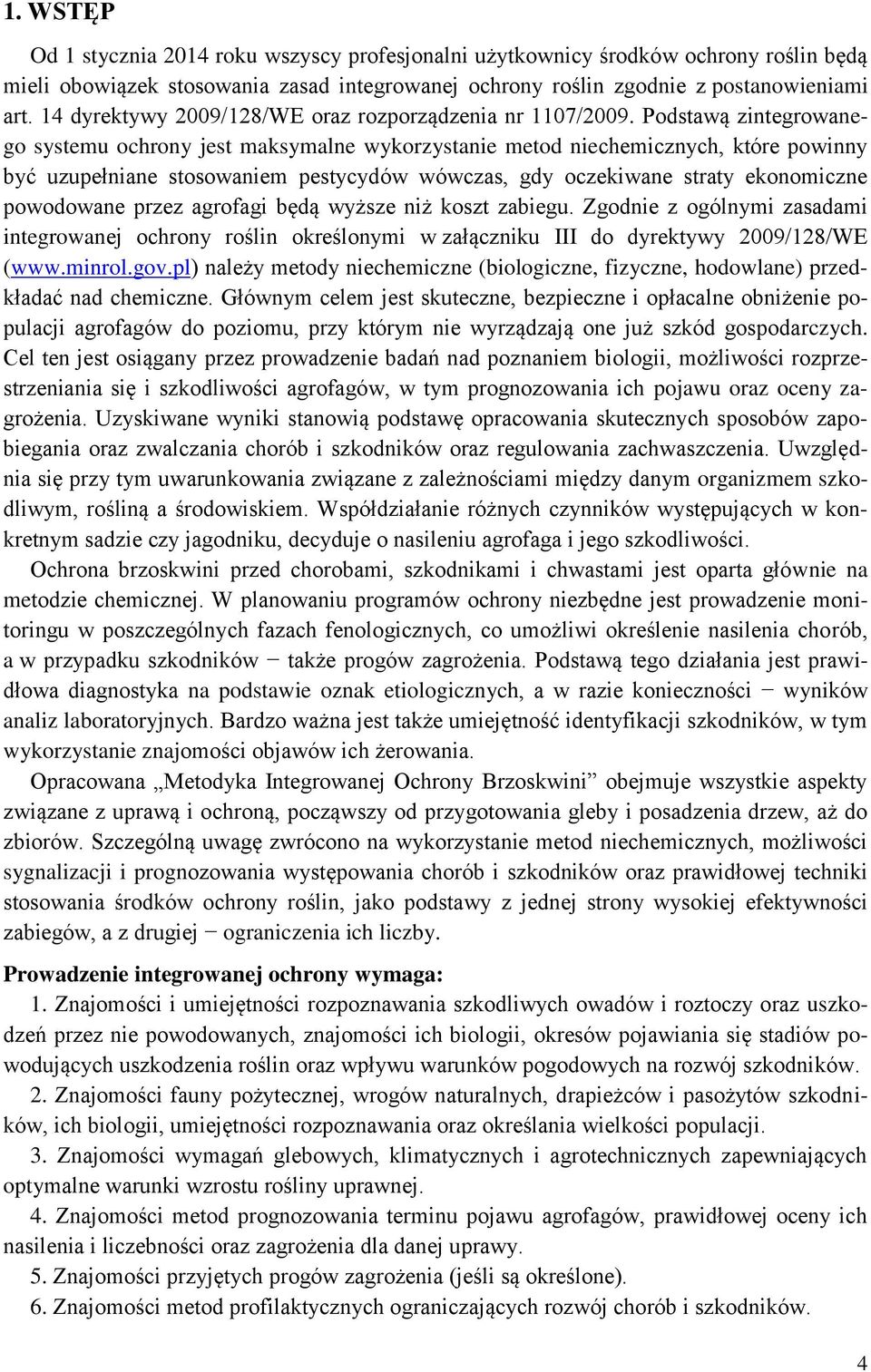 Podstawą zintegrowanego systemu ochrony jest maksymalne wykorzystanie metod niechemicznych, które powinny być uzupełniane stosowaniem pestycydów wówczas, gdy oczekiwane straty ekonomiczne powodowane