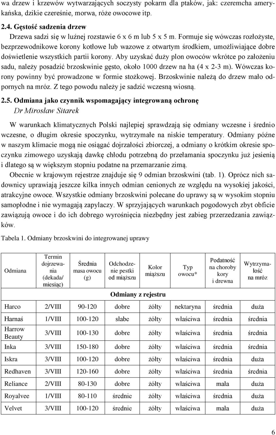 Formuje się wówczas rozłożyste, bezprzewodnikowe korony kotłowe lub wazowe z otwartym środkiem, umożliwiające dobre doświetlenie wszystkich partii korony.
