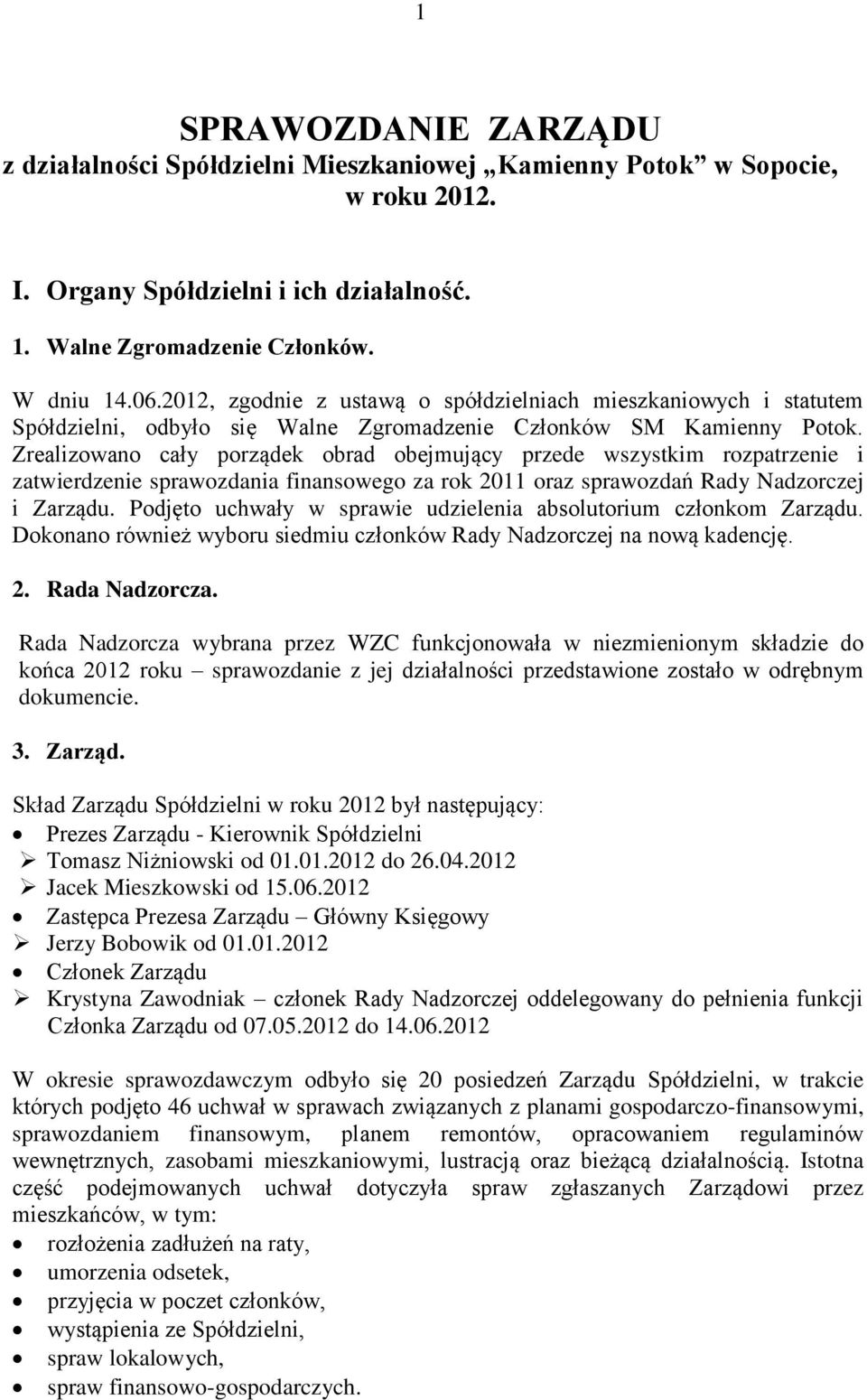 Zrealizowano cały porządek obrad obejmujący przede wszystkim rozpatrzenie i zatwierdzenie sprawozdania finansowego za rok 2011 oraz sprawozdań Rady Nadzorczej i Zarządu.