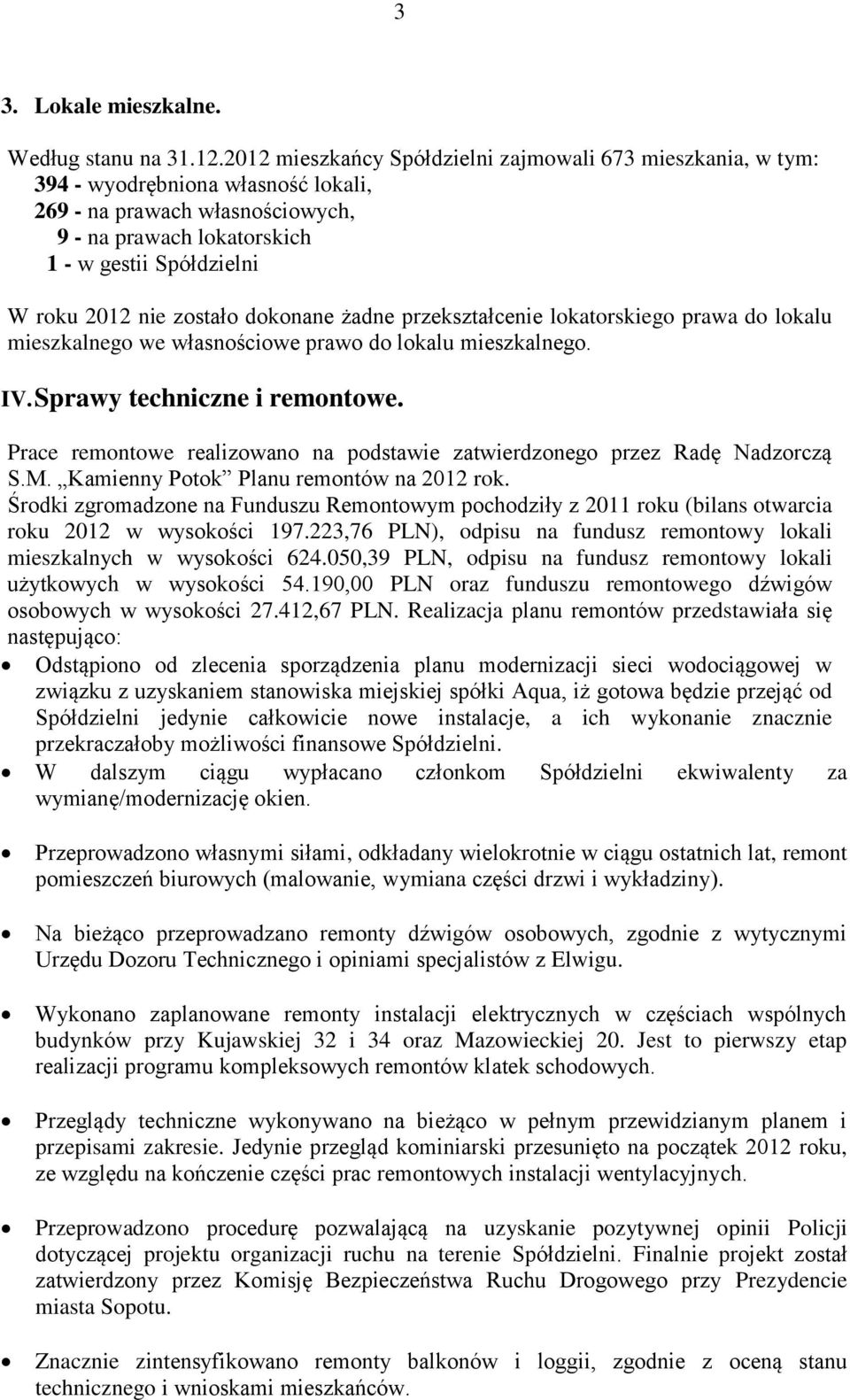 zostało dokonane żadne przekształcenie lokatorskiego prawa do lokalu mieszkalnego we własnościowe prawo do lokalu mieszkalnego. IV. Sprawy techniczne i remontowe.