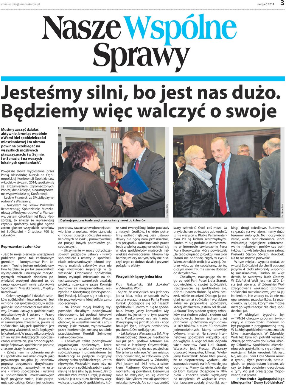 Spółdzielni Mieszkaniowej Międzynarodowa. - Celem wystąpień i działań członków spółdzielni mieszkaniowych jest ochrona idei spółdzielczości, w szczególności spółdzielczości mieszkaniowej.