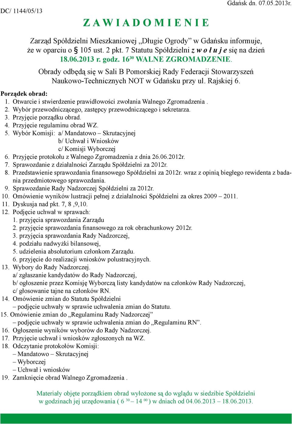 Obrady odbędą się w Sali B Pomorskiej Rady Federacji Stowarzyszeń Naukowo-Technicznych NOT w Gdańsku przy ul. Rajskiej 6. Porządek obrad: 1.