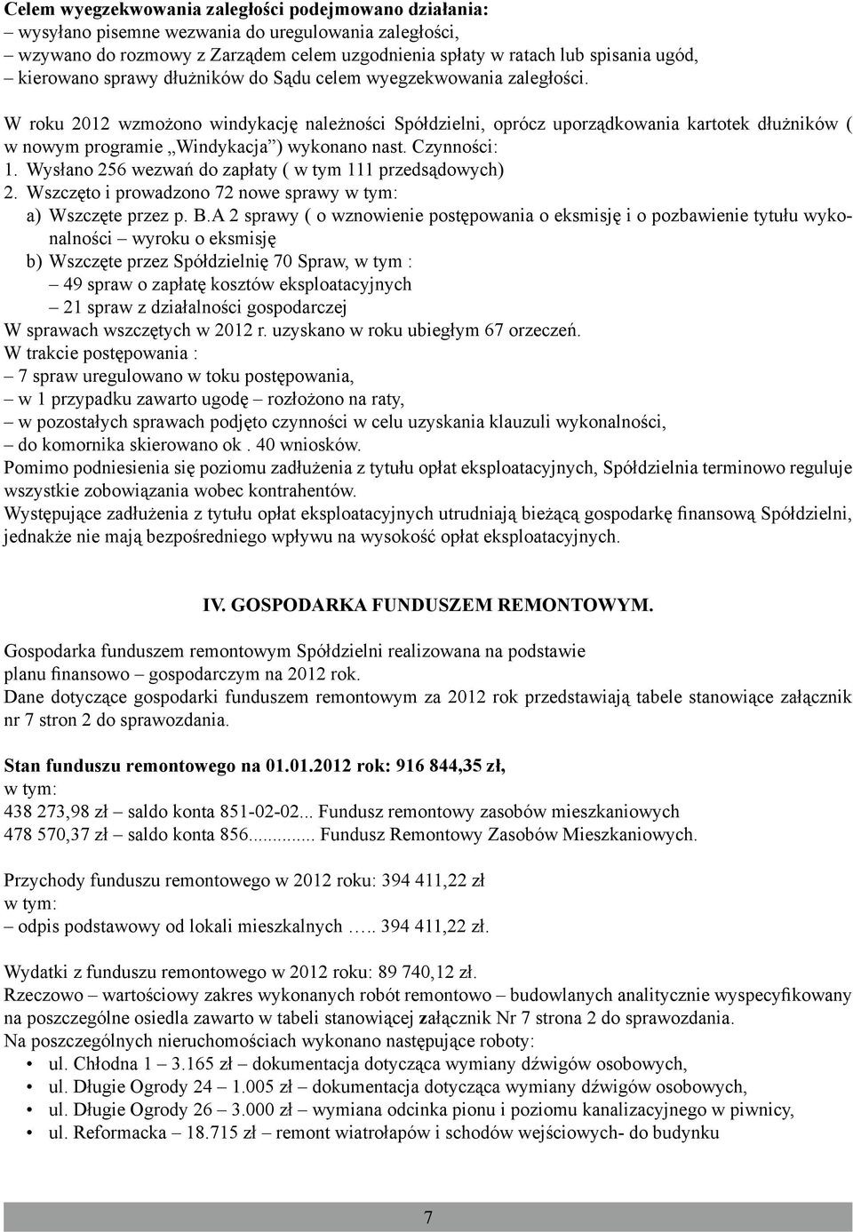 W roku 2012 wzmożono windykację należności Spółdzielni, oprócz uporządkowania kartotek dłużników ( w nowym programie Windykacja ) wykonano nast. Czynności: 1.