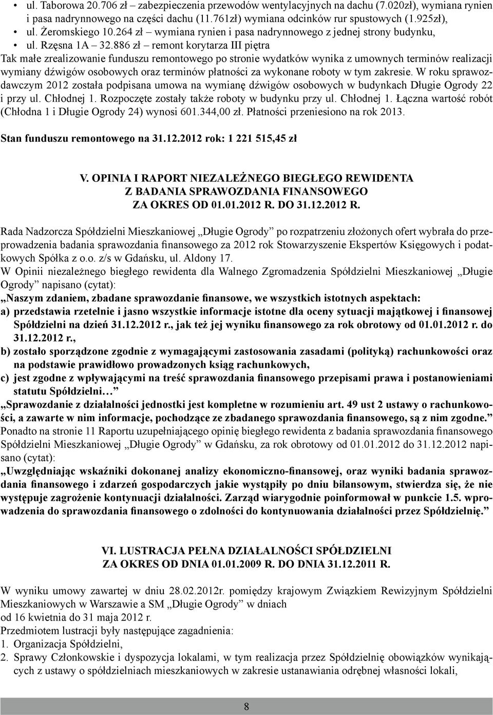 886 zł remont korytarza III piętra Tak małe zrealizowanie funduszu remontowego po stronie wydatków wynika z umownych terminów realizacji wymiany dźwigów osobowych oraz terminów płatności za wykonane