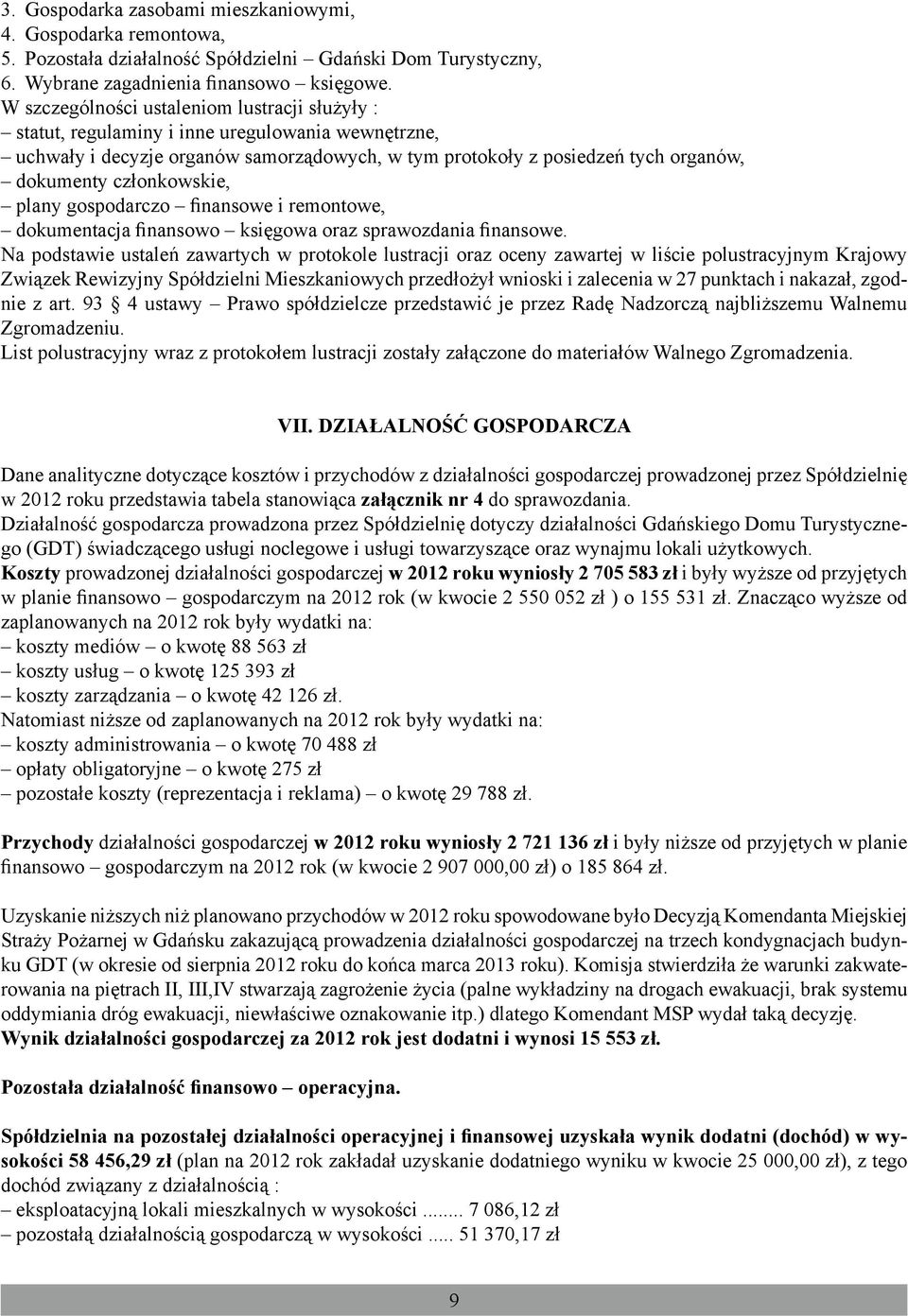 członkowskie, plany gospodarczo finansowe i remontowe, dokumentacja finansowo księgowa oraz sprawozdania finansowe.