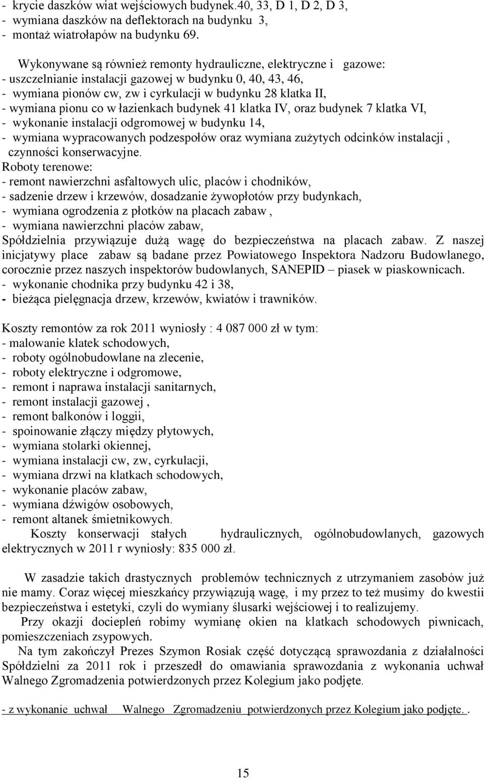 pionu co w łazienkach budynek 41 klatka IV, oraz budynek 7 klatka VI, - wykonanie instalacji odgromowej w budynku 14, - wymiana wypracowanych podzespołów oraz wymiana zużytych odcinków instalacji,