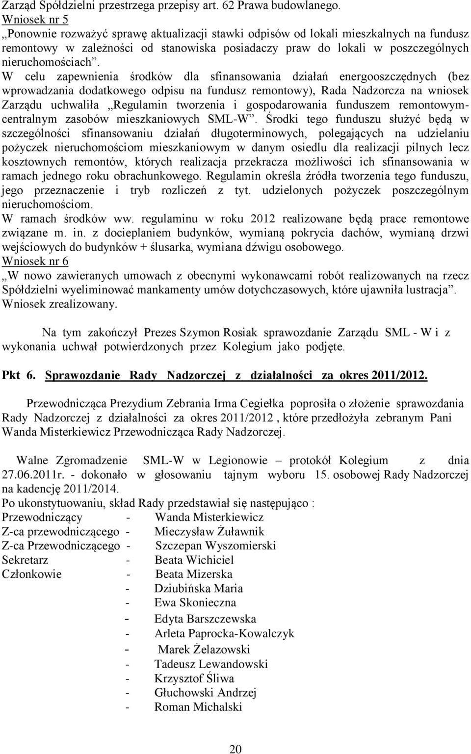 W celu zapewnienia środków dla sfinansowania działań energooszczędnych (bez wprowadzania dodatkowego odpisu na fundusz remontowy), Rada Nadzorcza na wniosek Zarządu uchwaliła Regulamin tworzenia i