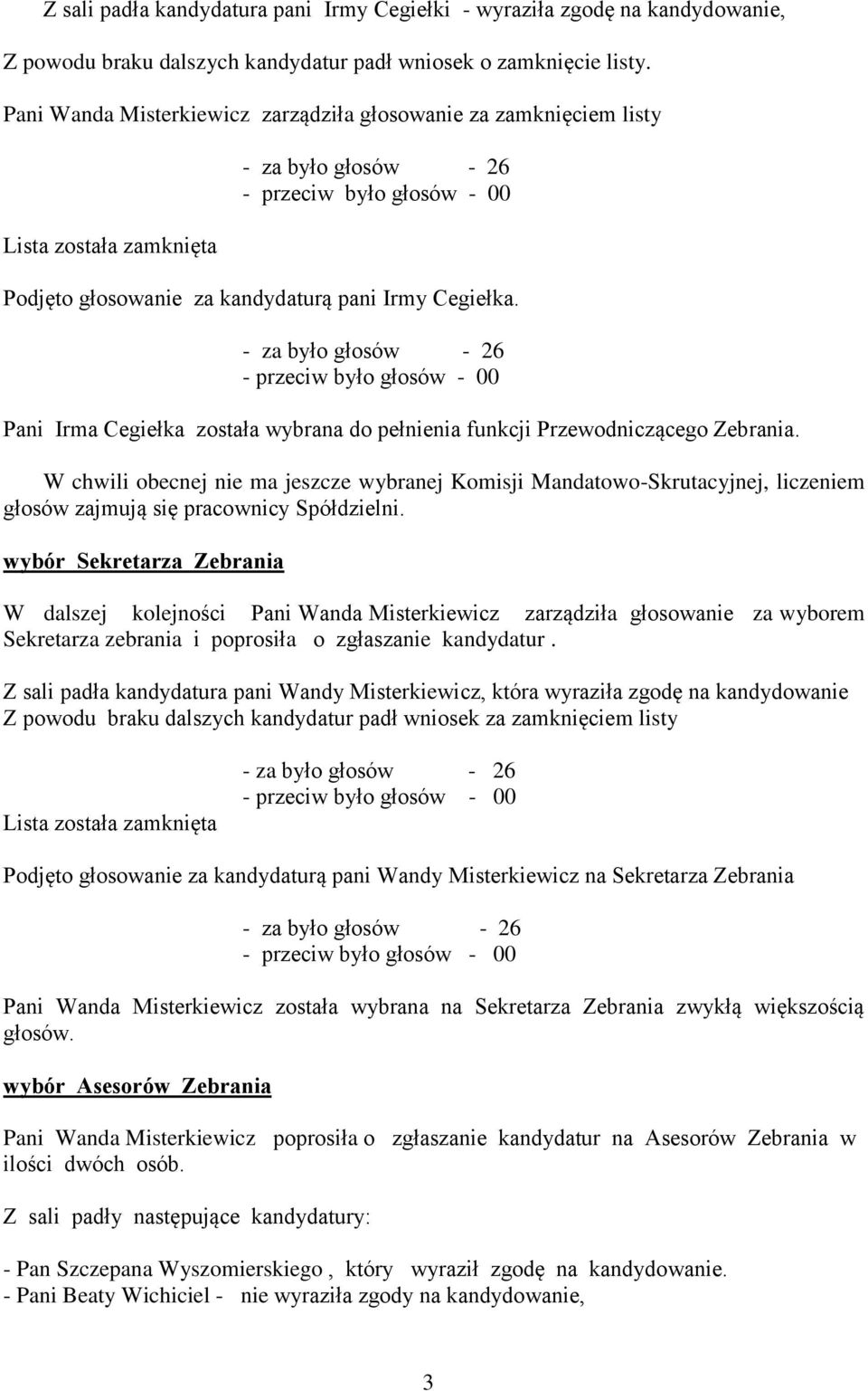 - za było głosów - 26 - przeciw było głosów - 00 Pani Irma Cegiełka została wybrana do pełnienia funkcji Przewodniczącego Zebrania.