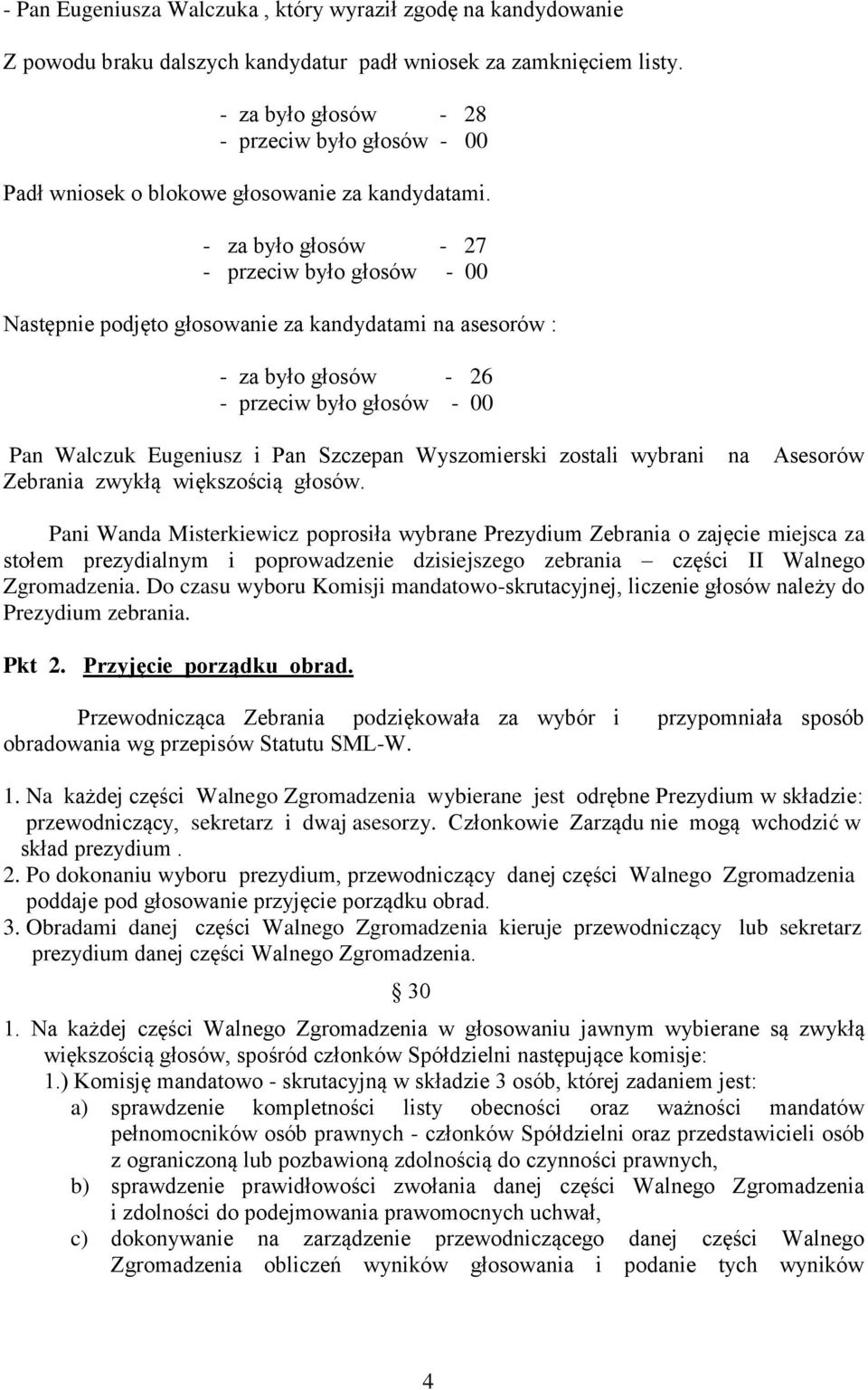 - za było głosów - 27 - przeciw było głosów - 00 Następnie podjęto głosowanie za kandydatami na asesorów : - za było głosów - 26 - przeciw było głosów - 00 Pan Walczuk Eugeniusz i Pan Szczepan