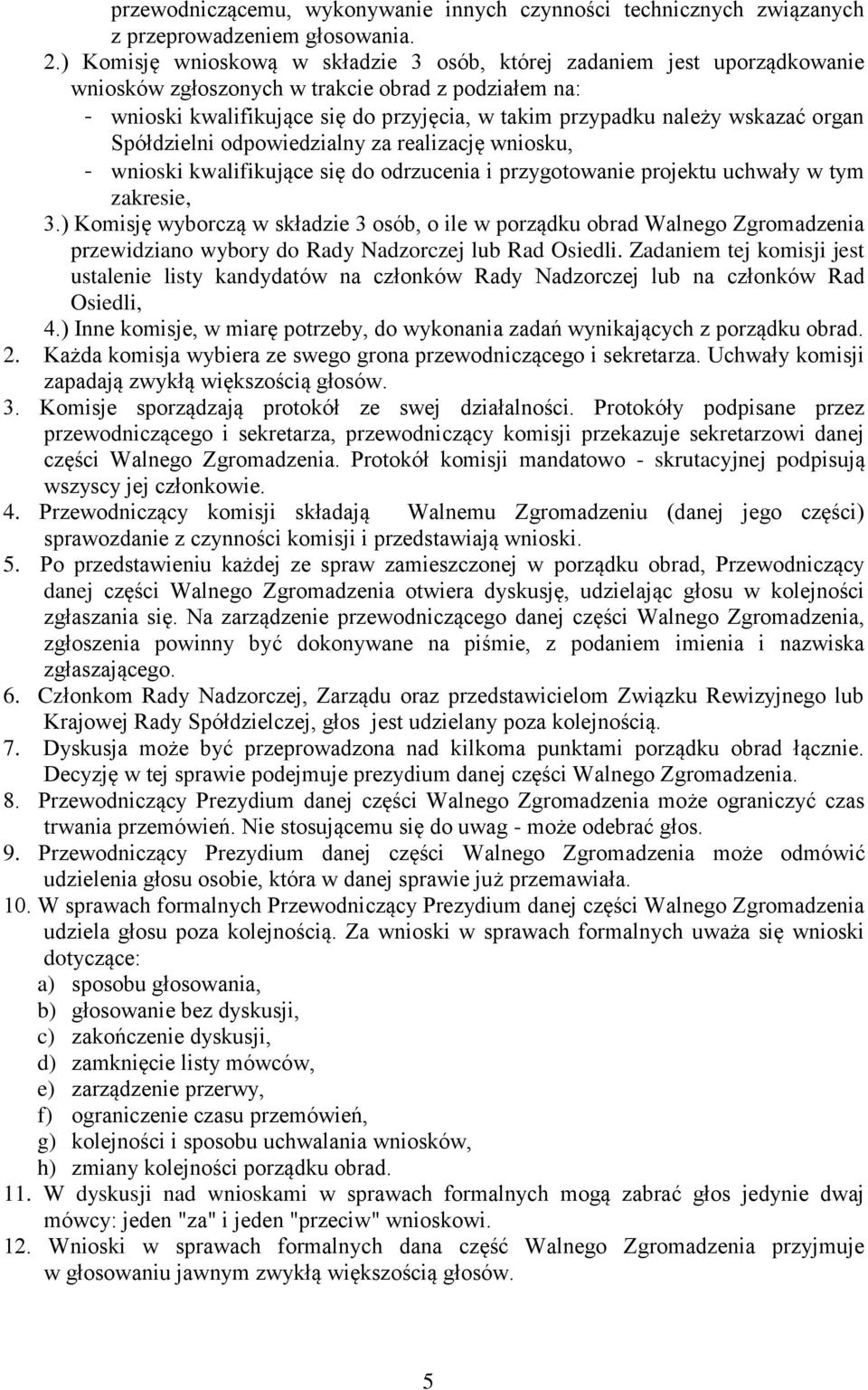 wskazać organ Spółdzielni odpowiedzialny za realizację wniosku, - wnioski kwalifikujące się do odrzucenia i przygotowanie projektu uchwały w tym zakresie, 3.