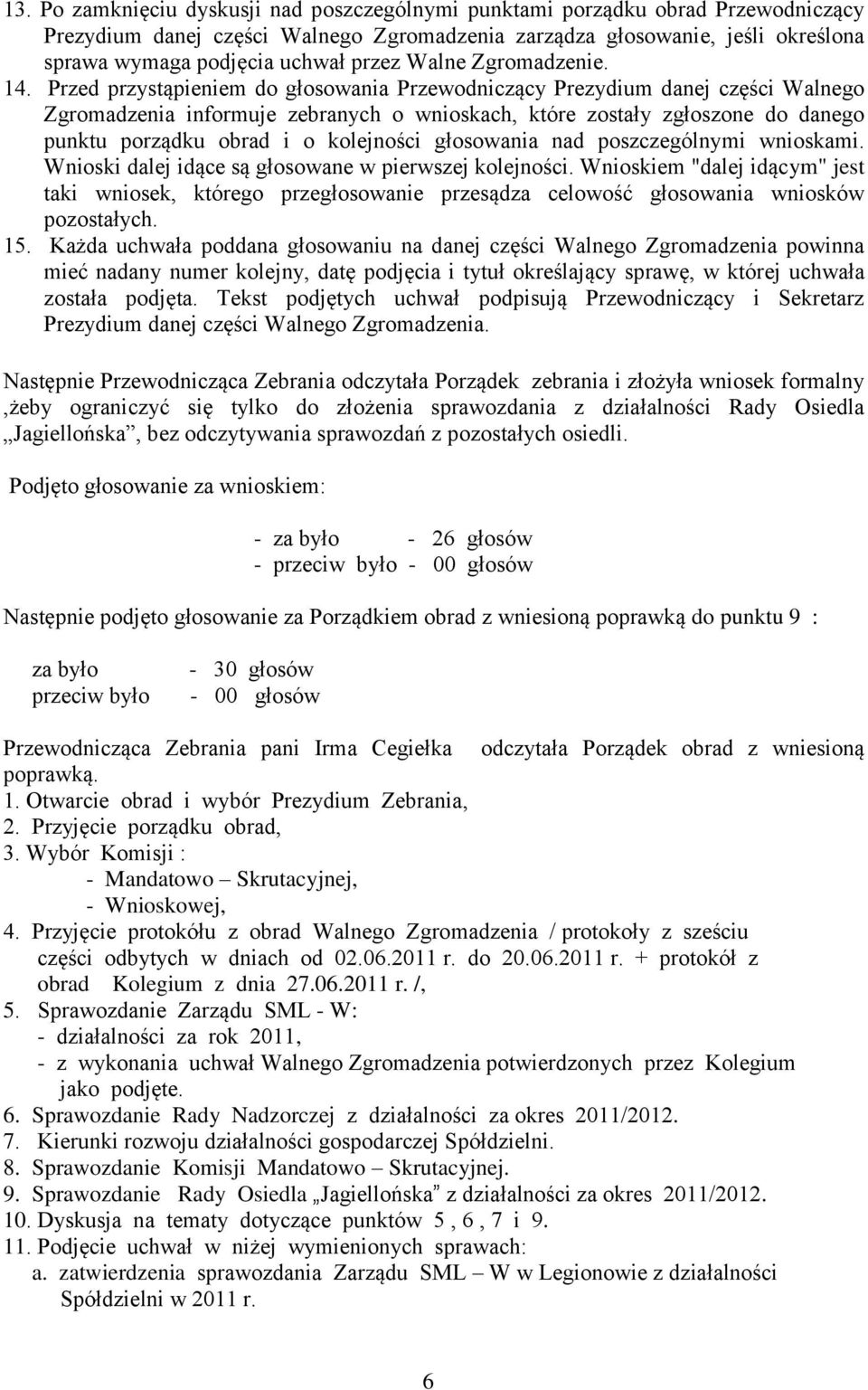 Przed przystąpieniem do głosowania Przewodniczący Prezydium danej części Walnego Zgromadzenia informuje zebranych o wnioskach, które zostały zgłoszone do danego punktu porządku obrad i o kolejności