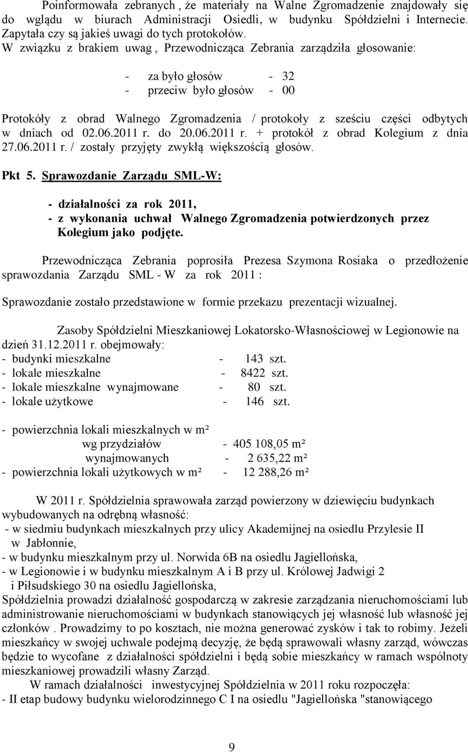 W związku z brakiem uwag, Przewodnicząca Zebrania zarządziła głosowanie: - za było głosów - 32 - przeciw było głosów - 00 Protokóły z obrad Walnego Zgromadzenia / protokoły z sześciu części odbytych