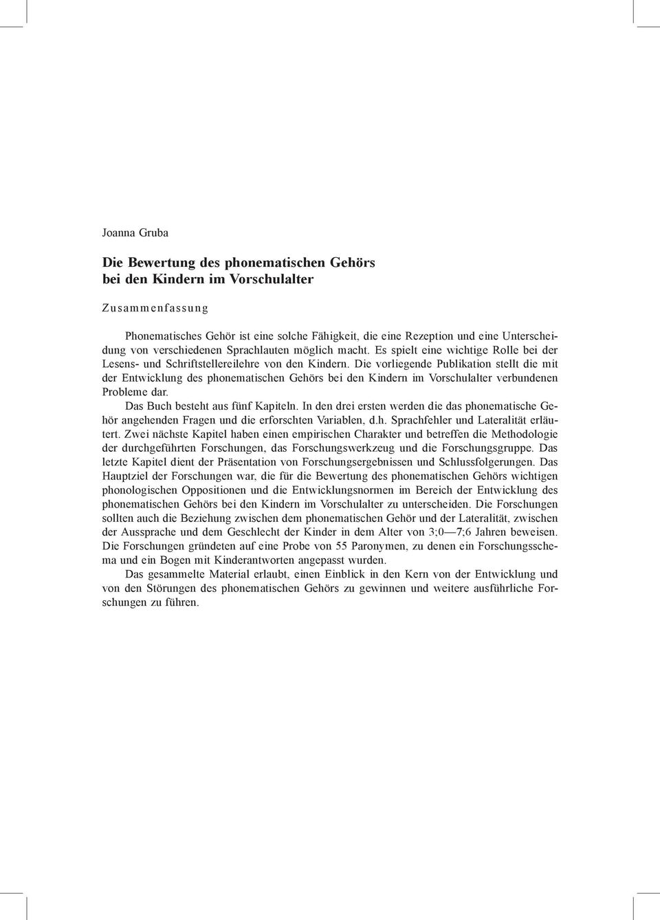 Die vorliegende Publikation stellt die mit der Entwicklung des phonematischen Gehörs bei den Kindern im Vorschulalter verbundenen Probleme dar. Das Buch besteht aus fünf Kapiteln.