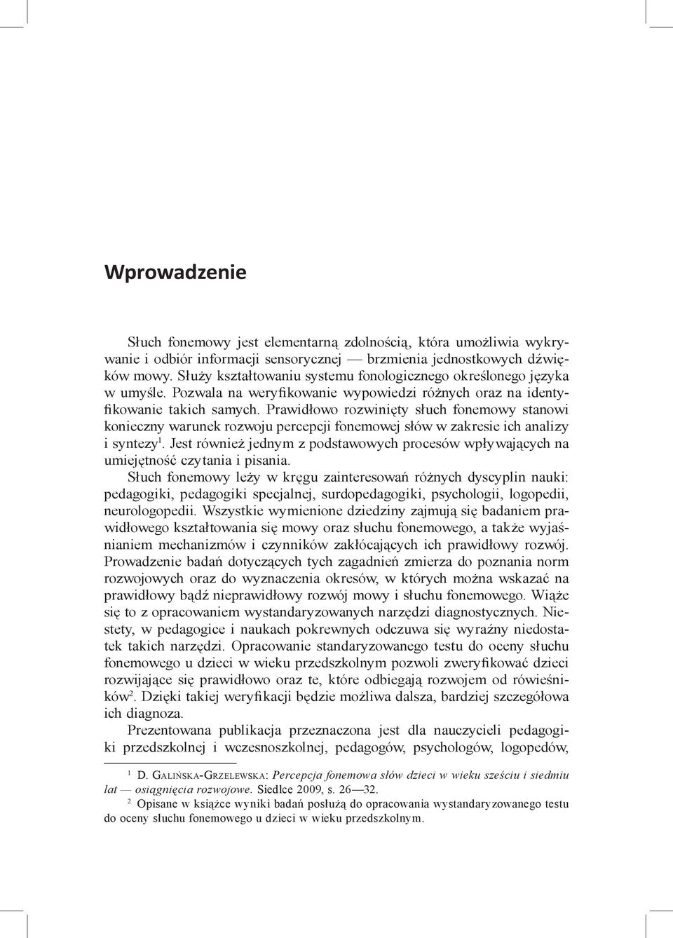 Prawidłowo rozwinięty słuch fonemowy stanowi konieczny warunek rozwoju percepcji fonemowej słów w zakresie ich analizy i syntezy 1.
