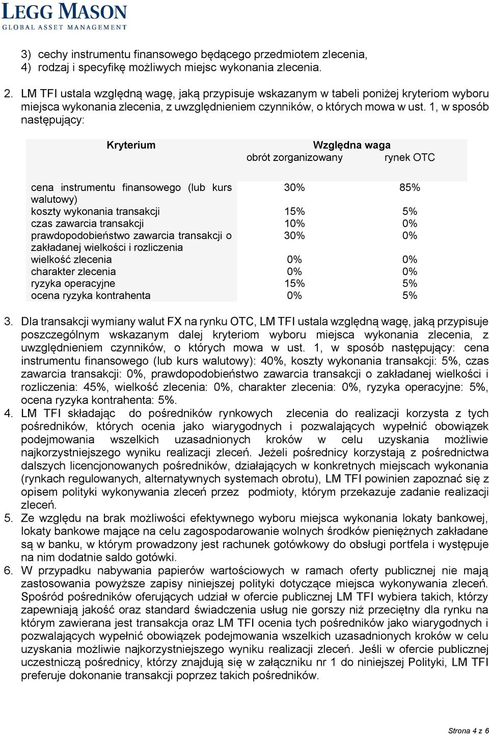 1, w sposób następujący: Kryterium Względna waga obrót zorganizowany rynek OTC cena instrumentu finansowego (lub kurs 30% 85% walutowy) koszty wykonania transakcji 15% 5% czas zawarcia transakcji 10%