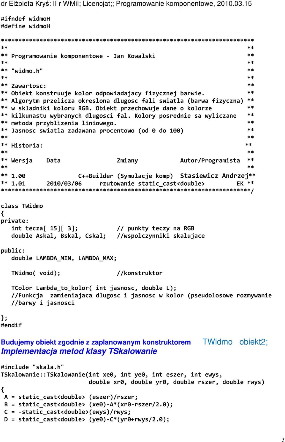 Obiekt przechowuje dane o kolorze ** ** kilkunastu wybranych dlugosci fal. Kolory posrednie sa wyliczane ** ** metoda przyblizenia liniowego.