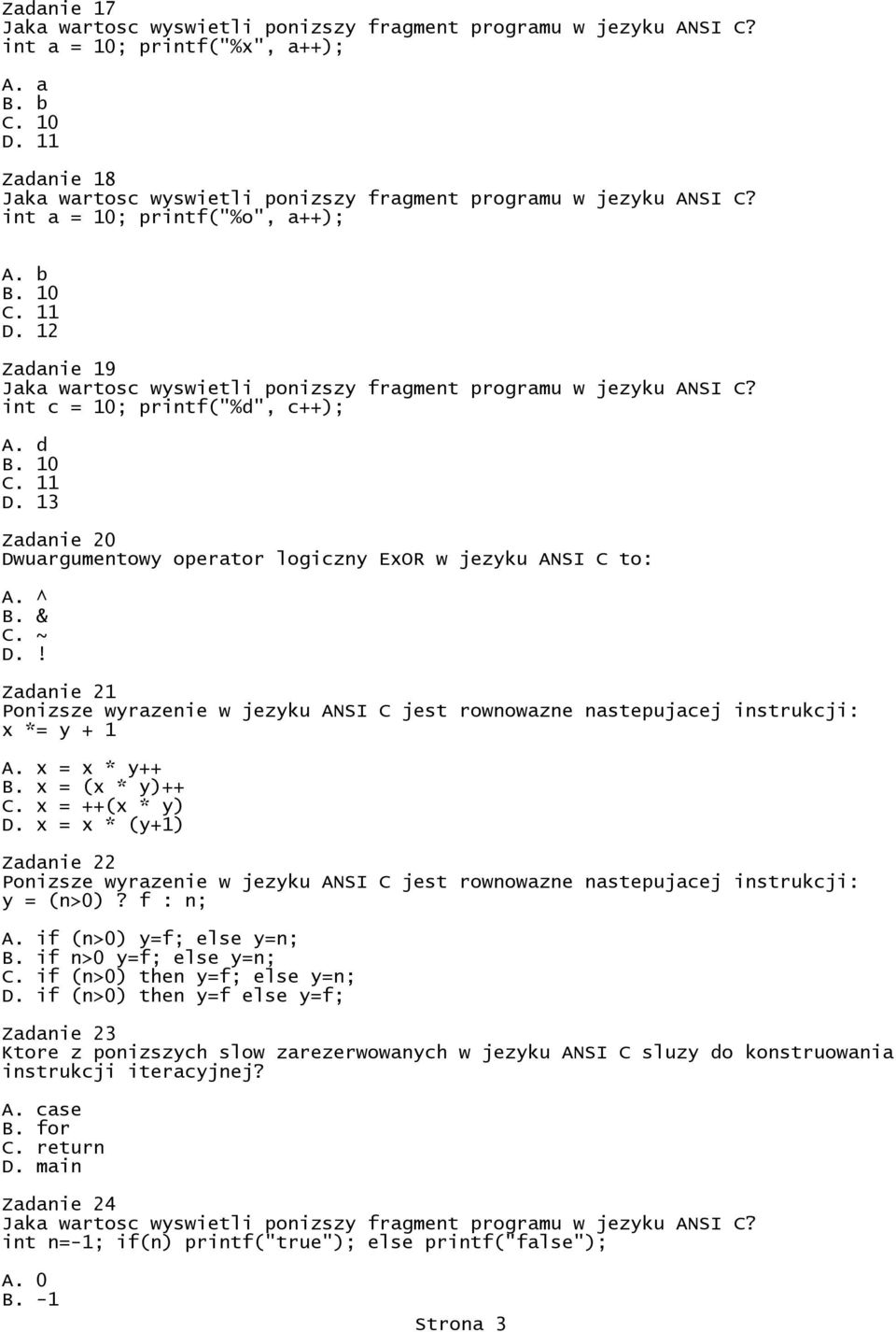 x = x * (y+1) Zadanie 22 Ponizsze wyrazenie w jezyku ANSI C jest rownowazne nastepujacej instrukcji: y = (n>0)? f : n; A. if (n>0) y=f; else y=n; B. if n>0 y=f; else y=n; C.