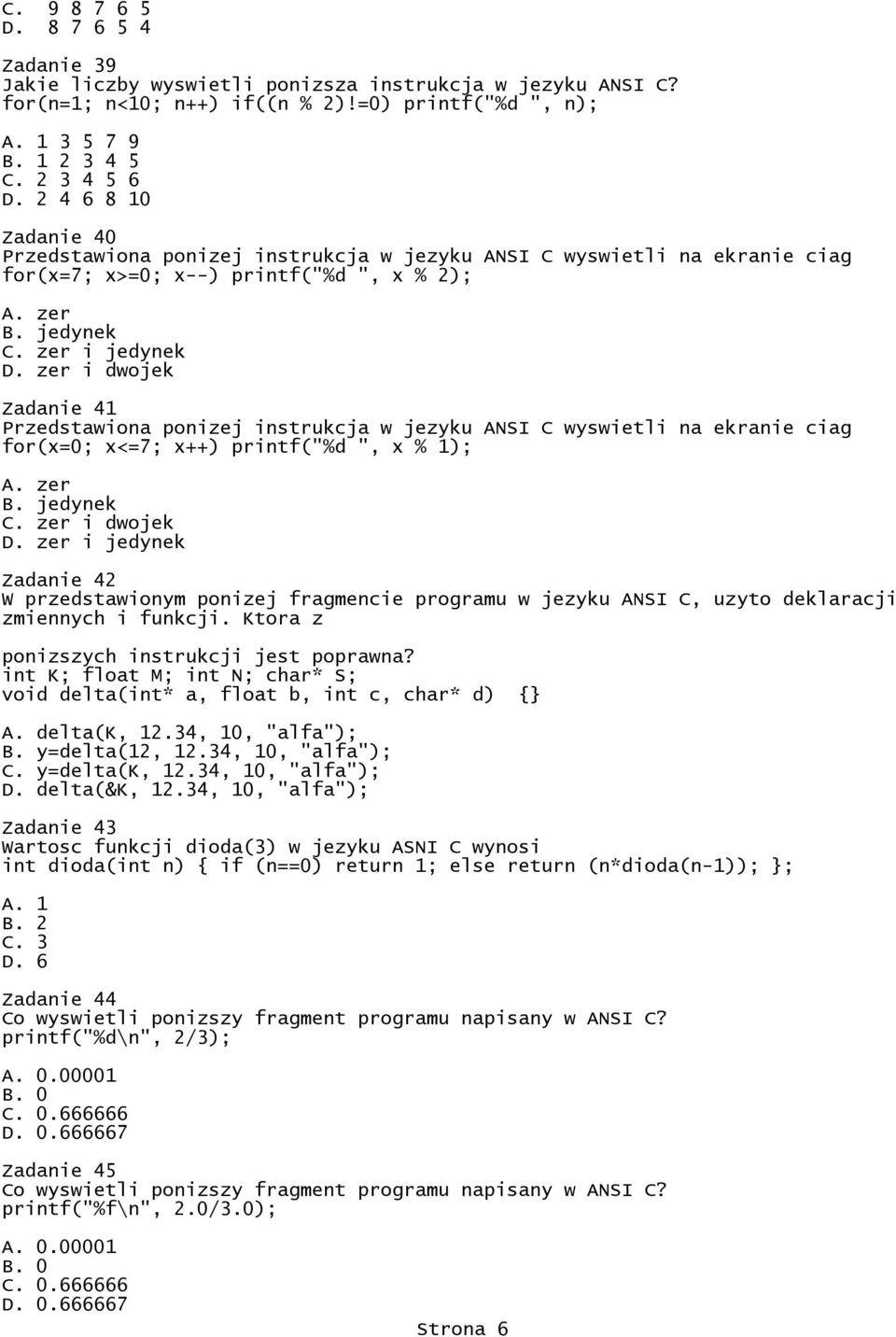 zer i dwojek Zadanie 41 Przedstawiona ponizej instrukcja w jezyku ANSI C wyswietli na ekranie ciag for(x=0; x<=7; x++) printf("%d ", x % 1); A. zer B. jedynek C. zer i dwojek D.
