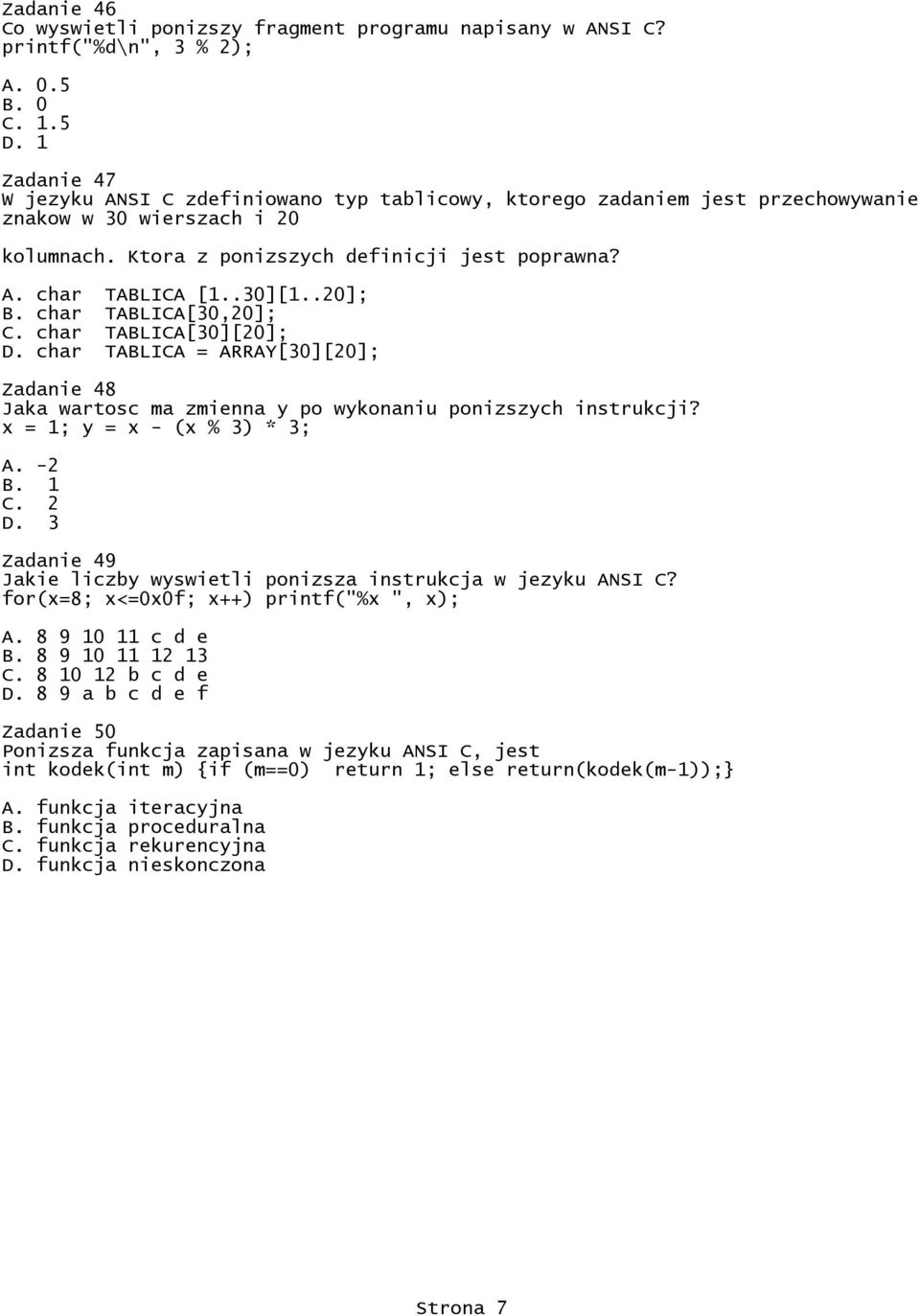 .30][1..20]; B. char TABLICA[30,20]; C. char TABLICA[30][20]; D. char TABLICA = ARRAY[30][20]; Zadanie 48 Jaka wartosc ma zmienna y po wykonaniu ponizszych instrukcji? x = 1; y = x - (x % 3) * 3; A.