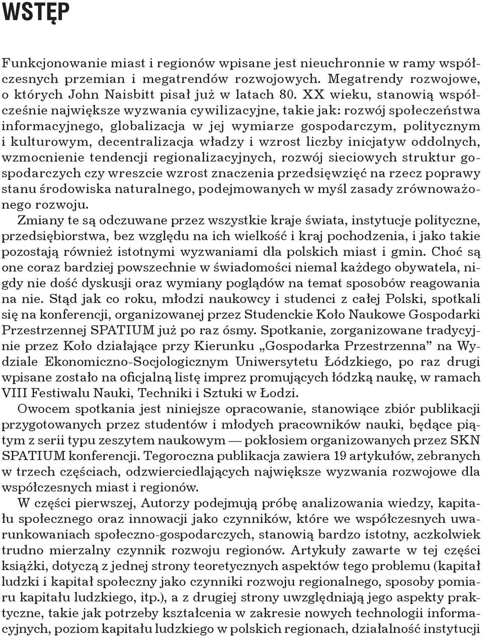 władzy i wzrost liczby inicjatyw oddolnych, wzmocnienie tendencji regionalizacyjnych, rozwój sieciowych struktur gospodarczych czy wreszcie wzrost znaczenia przedsięwzięć na rzecz poprawy stanu
