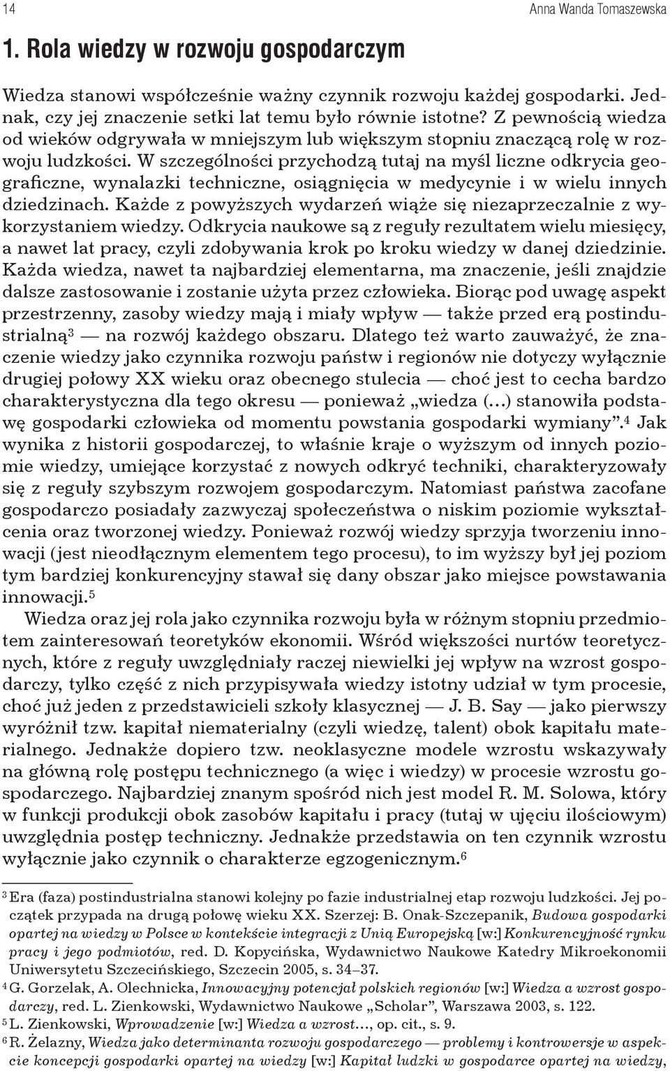 W szczególności przychodzą tutaj na myśl liczne odkrycia geograficzne, wynalazki techniczne, osiągnięcia w medycynie i w wielu innych dziedzinach.