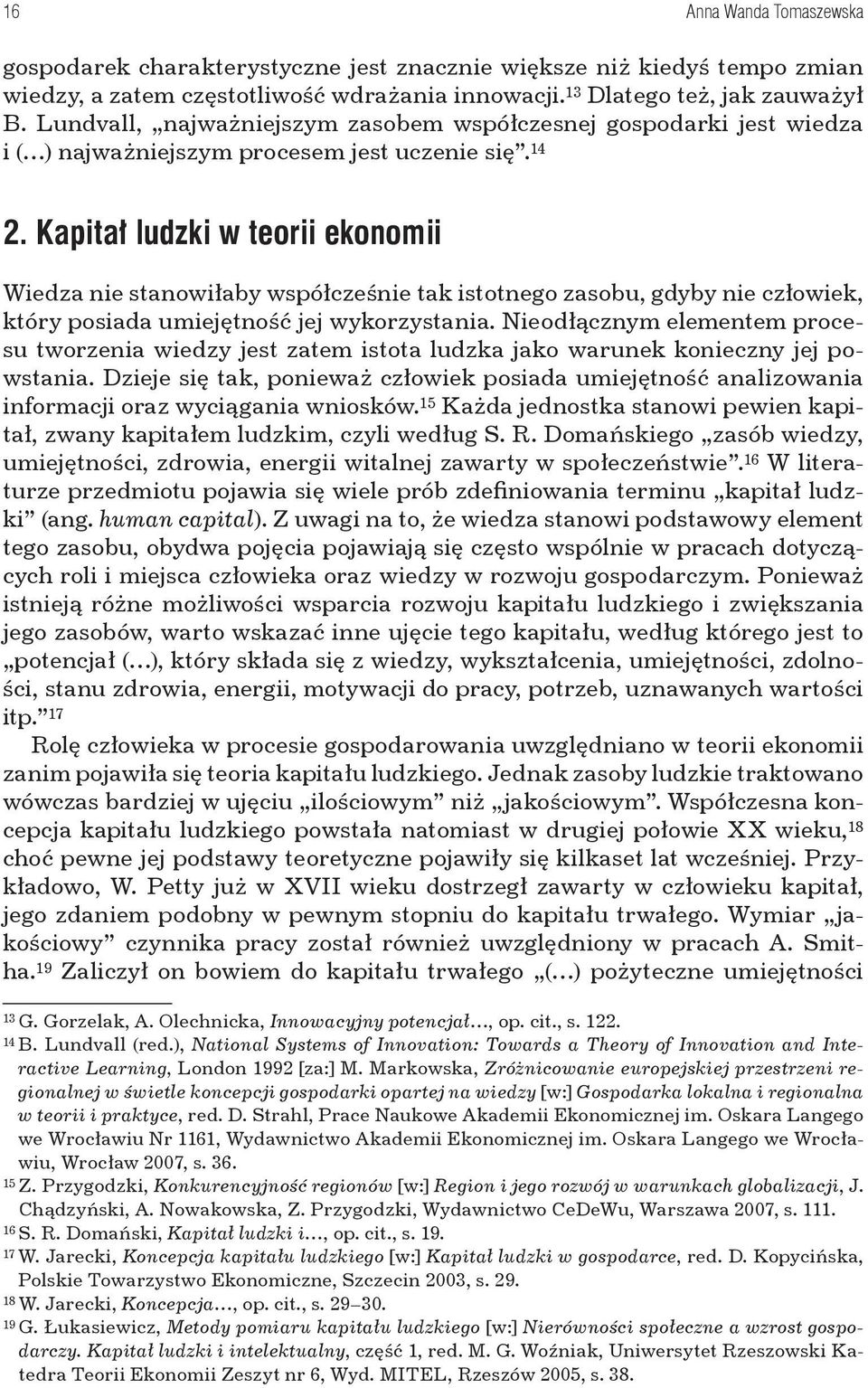 Kapitał ludzki w teorii ekonomii Wiedza nie stanowiłaby współcześnie tak istotnego zasobu, gdyby nie człowiek, który posiada umiejętność jej wykorzystania.