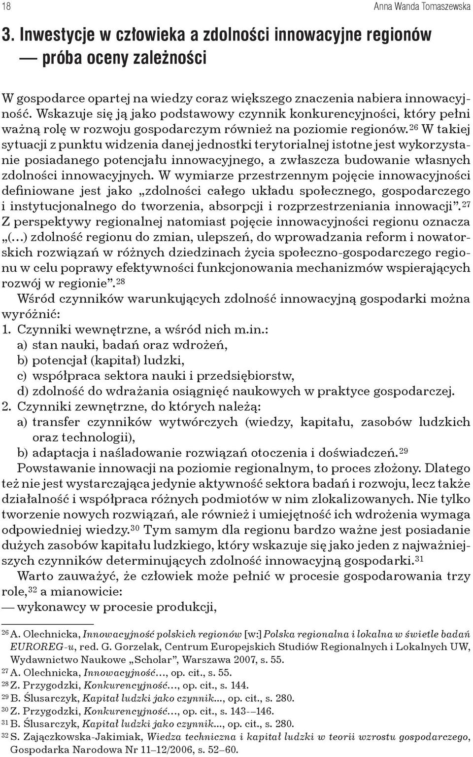 26 W takiej sytuacji z punktu widzenia danej jednostki terytorialnej istotne jest wykorzystanie posiadanego potencjału innowacyjnego, a zwłaszcza budowanie własnych zdolności innowacyjnych.
